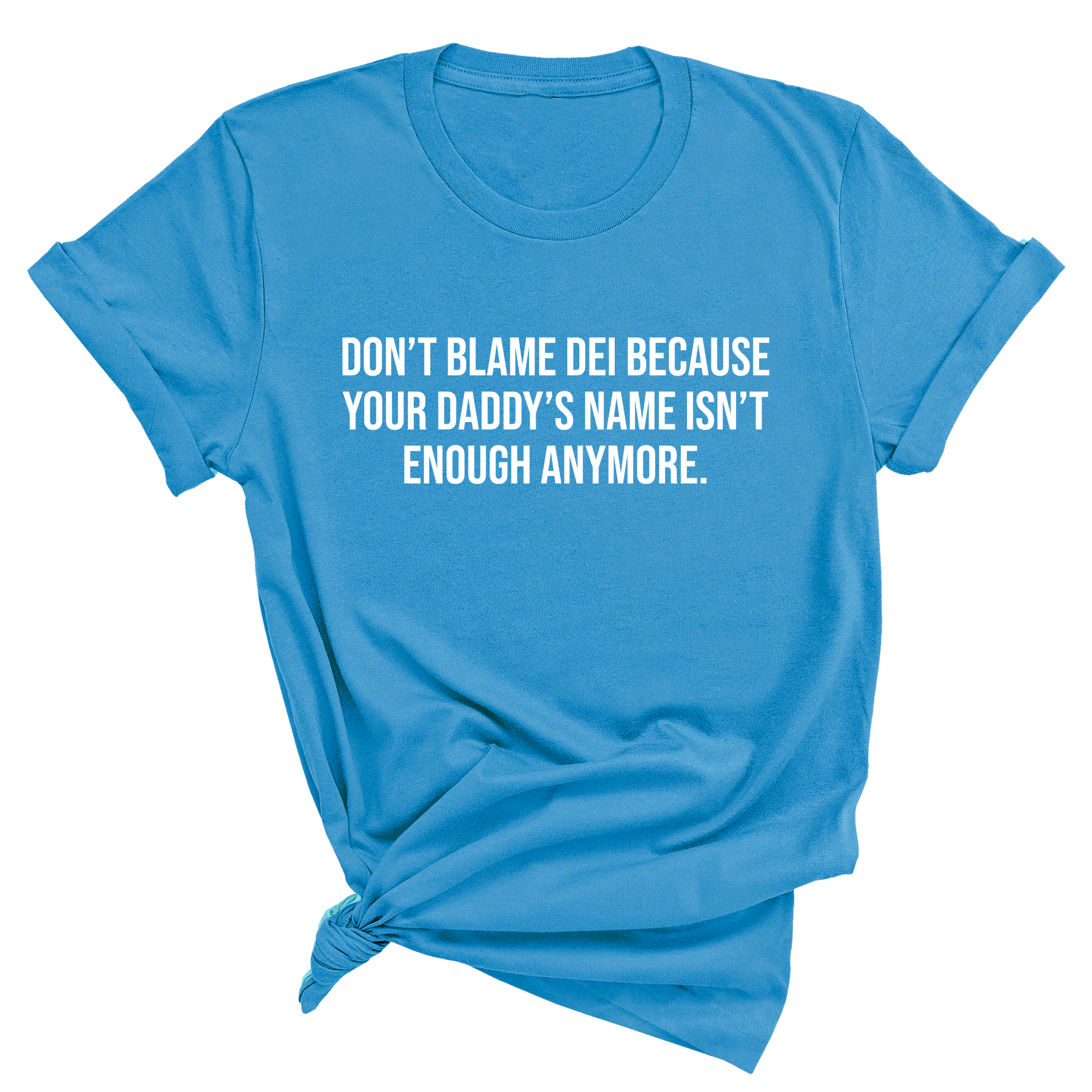 Don’t Blame DEI Because Your Daddy’s Name Isn't Enough Anymore Unisex Tee-T-Shirt-The Original God Ain't Petty But I Am