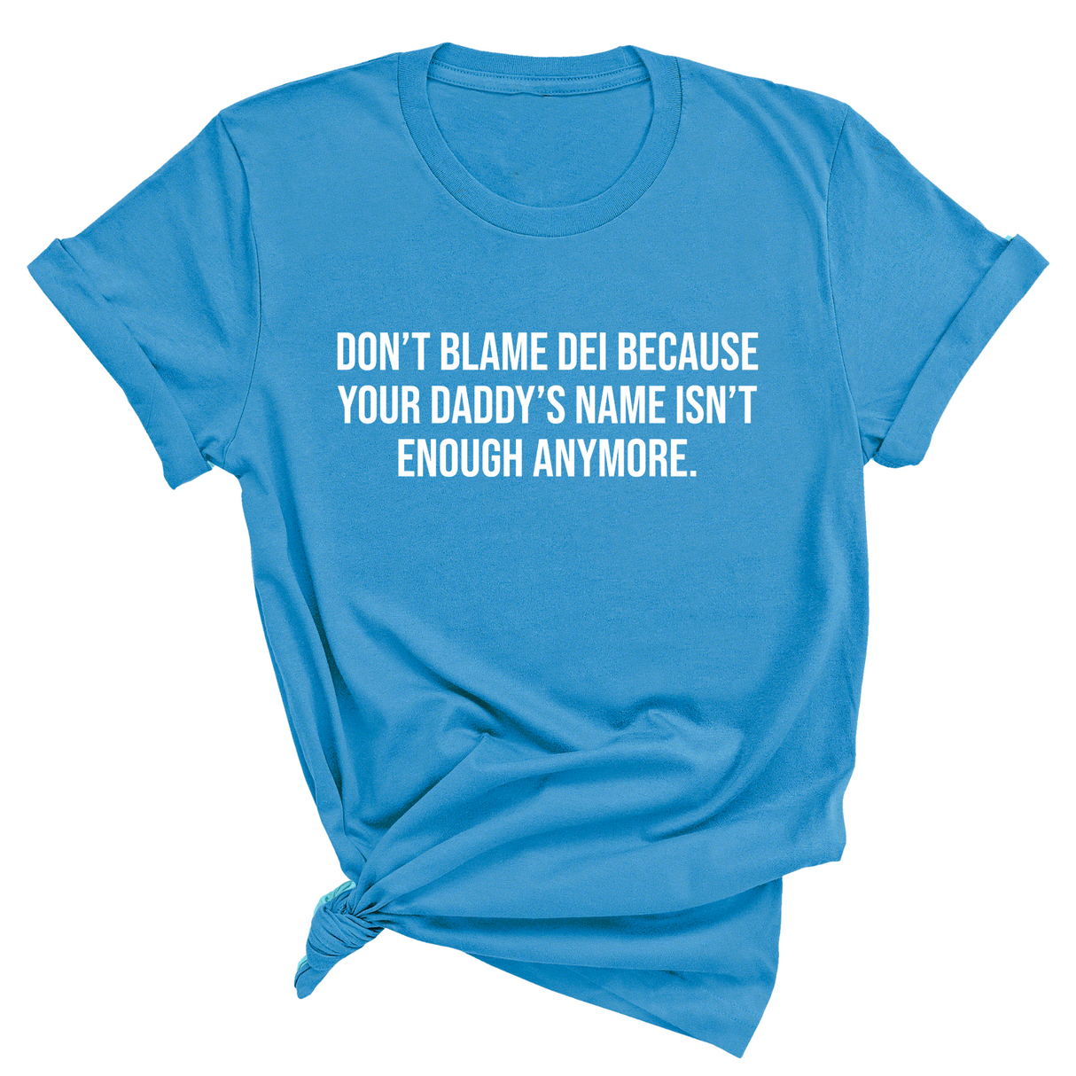 Don’t Blame DEI Because Your Daddy’s Name Isn't Enough Anymore Unisex Tee-T-Shirt-The Original God Ain't Petty But I Am