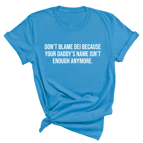 Don’t Blame DEI Because Your Daddy’s Name Isn't Enough Anymore Unisex Tee-T-Shirt-The Original God Ain't Petty But I Am