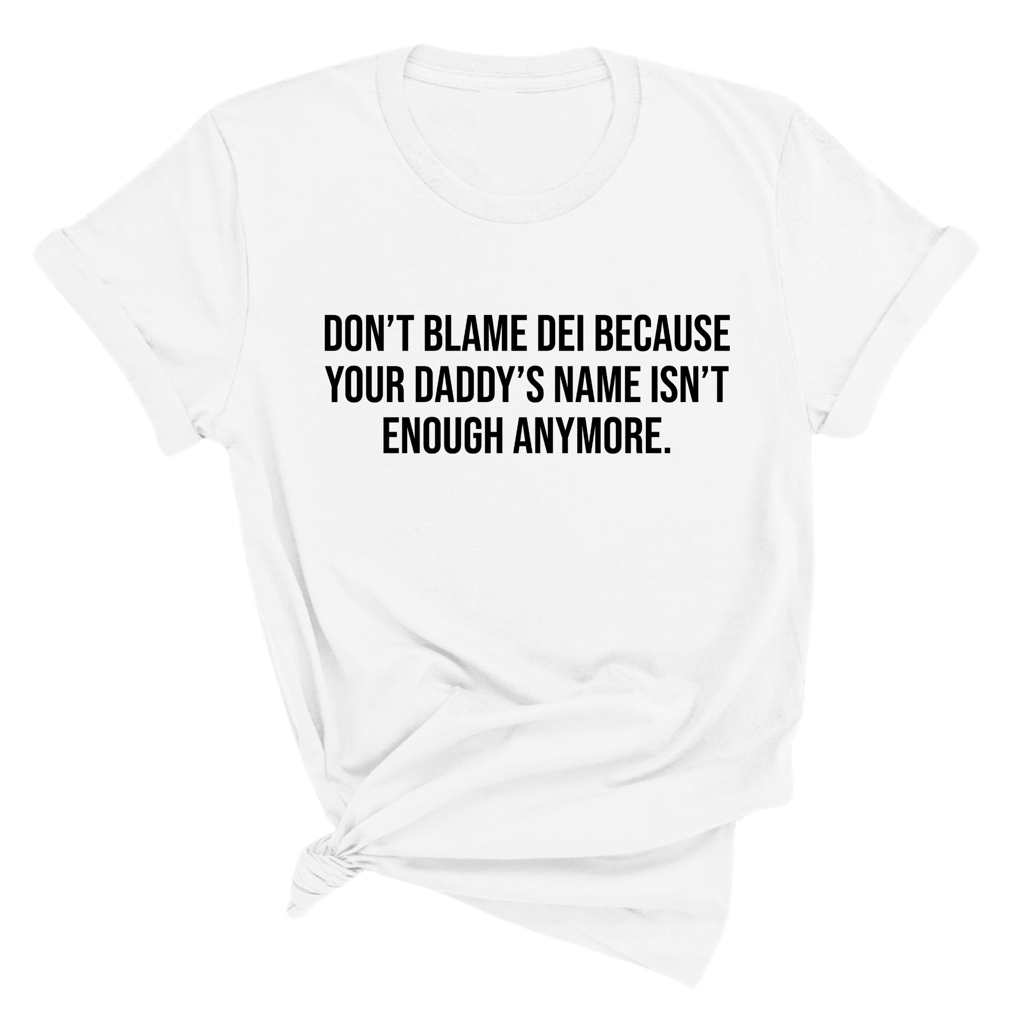 Don’t Blame DEI Because Your Daddy’s Name Isn't Enough Anymore Unisex Tee-T-Shirt-The Original God Ain't Petty But I Am