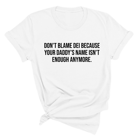 Don’t Blame DEI Because Your Daddy’s Name Isn't Enough Anymore Unisex Tee-T-Shirt-The Original God Ain't Petty But I Am