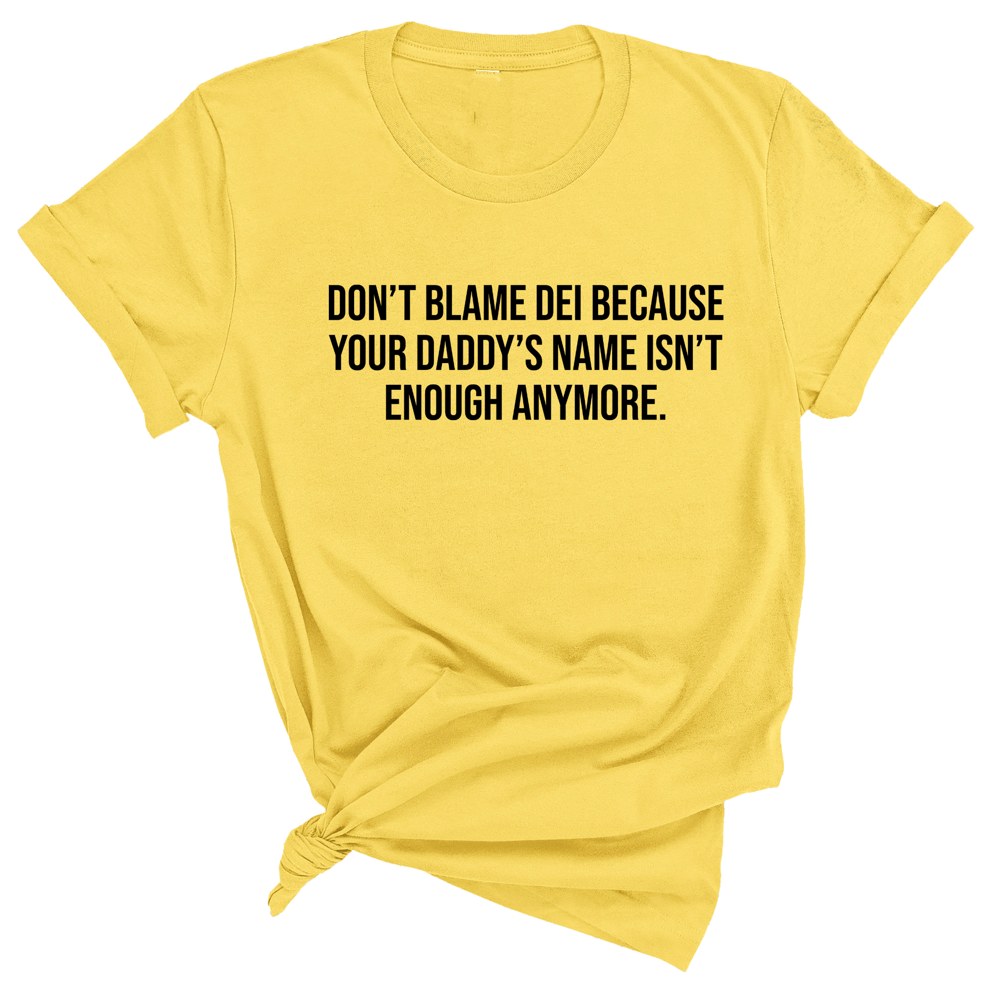 Don’t Blame DEI Because Your Daddy’s Name Isn't Enough Anymore Unisex Tee-T-Shirt-The Original God Ain't Petty But I Am