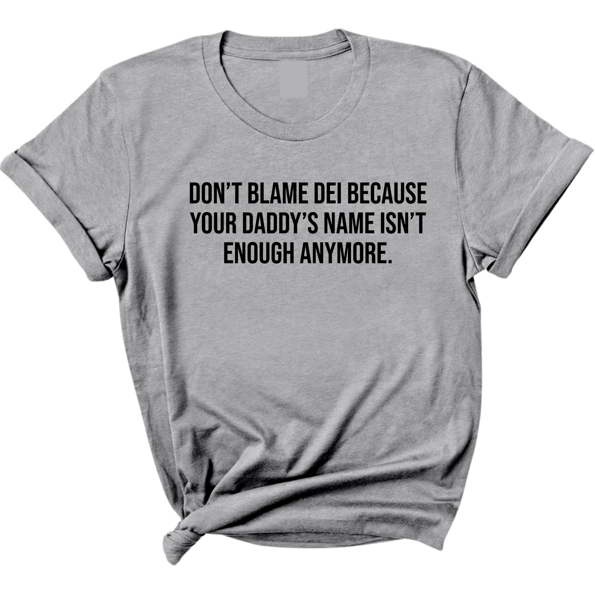 Don’t Blame DEI Because Your Daddy’s Name Isn't Enough Anymore Unisex Tee-T-Shirt-The Original God Ain't Petty But I Am