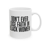 Don't Ever Lose Faith in Black Women 11oz (White & Black)-Mug-The Original God Ain't Petty But I Am