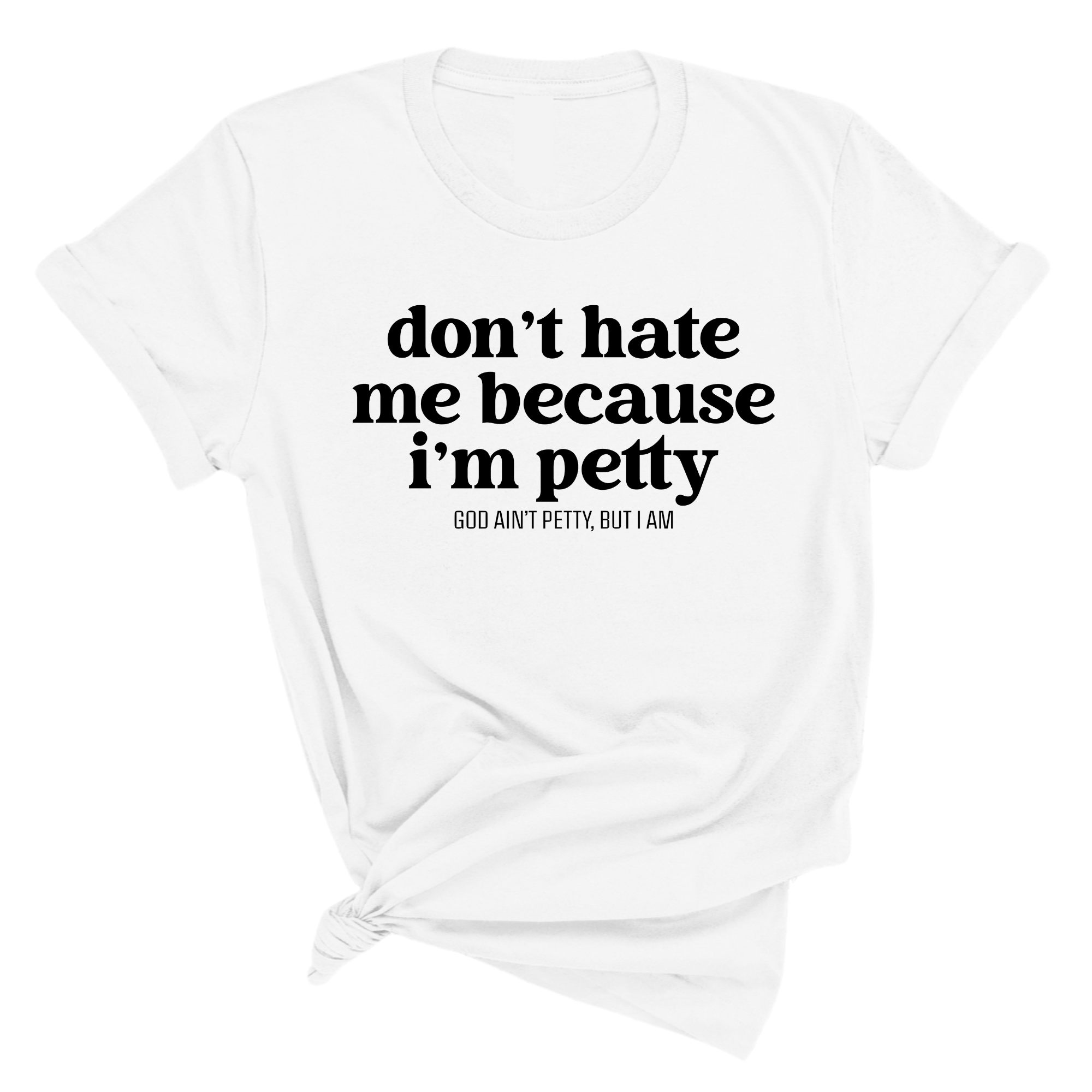 Don't Hate Me Because I'm Petty Unisex Tee-T-Shirt-The Original God Ain't Petty But I Am