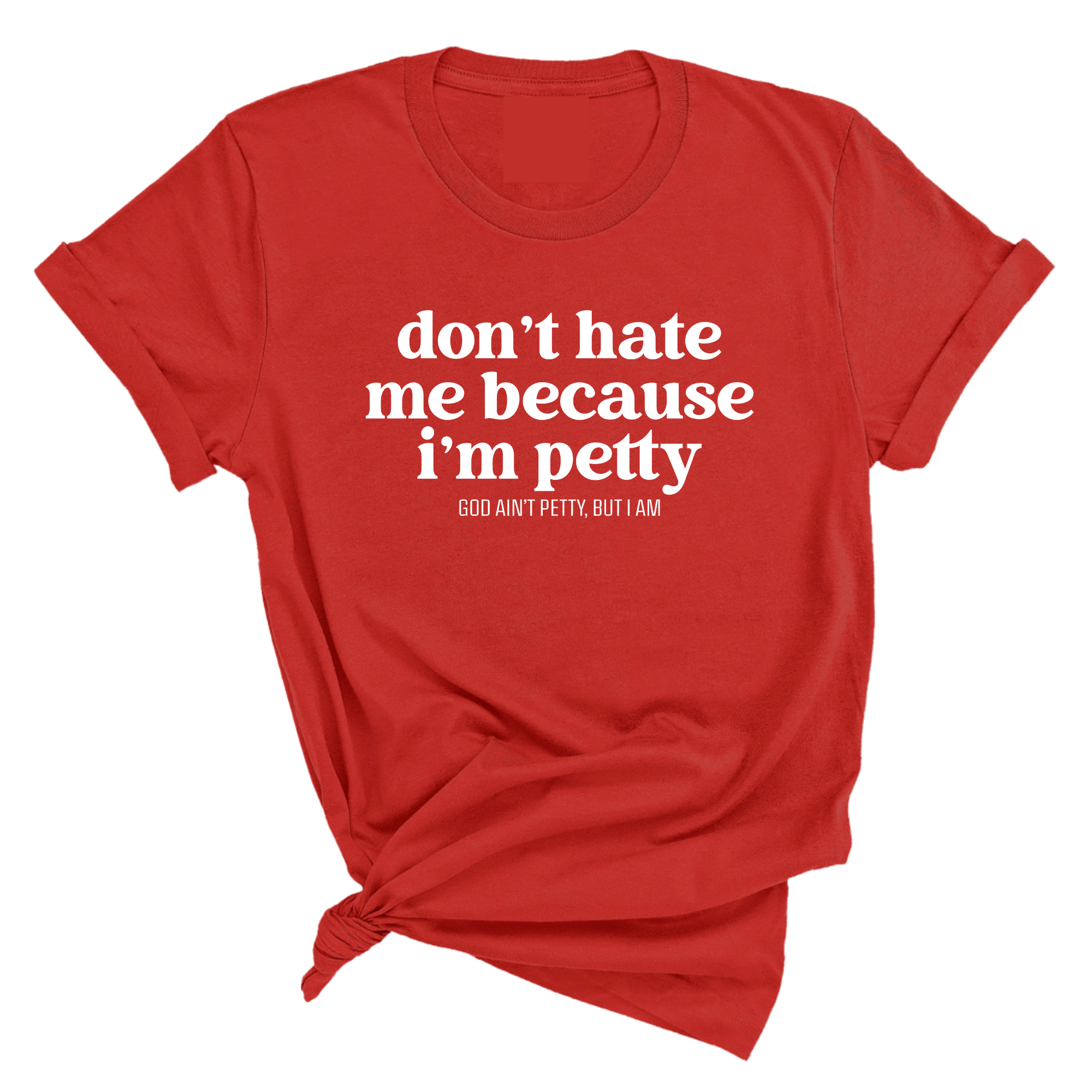 Don't Hate Me Because I'm Petty Unisex Tee-T-Shirt-The Original God Ain't Petty But I Am
