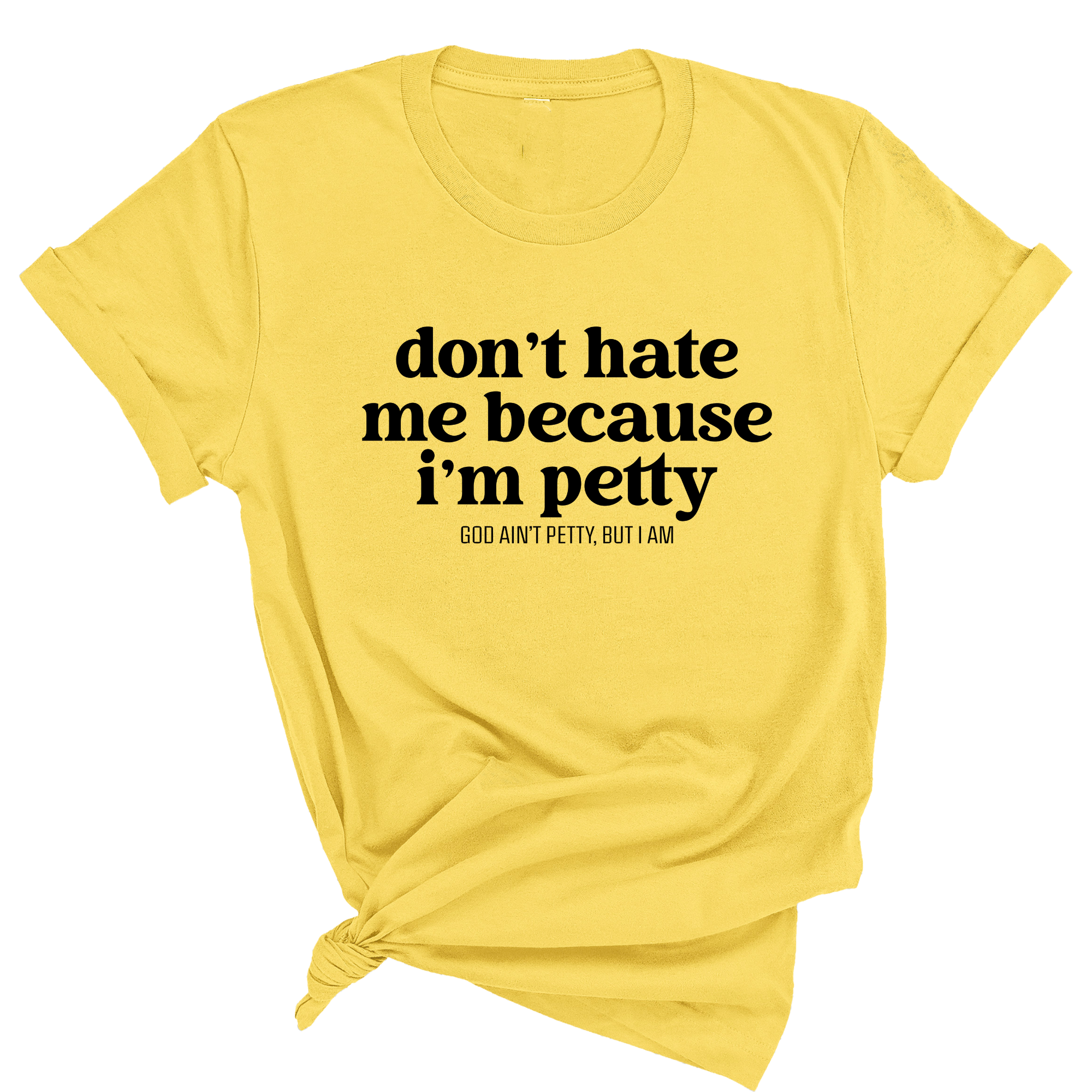 Don't Hate Me Because I'm Petty Unisex Tee-T-Shirt-The Original God Ain't Petty But I Am