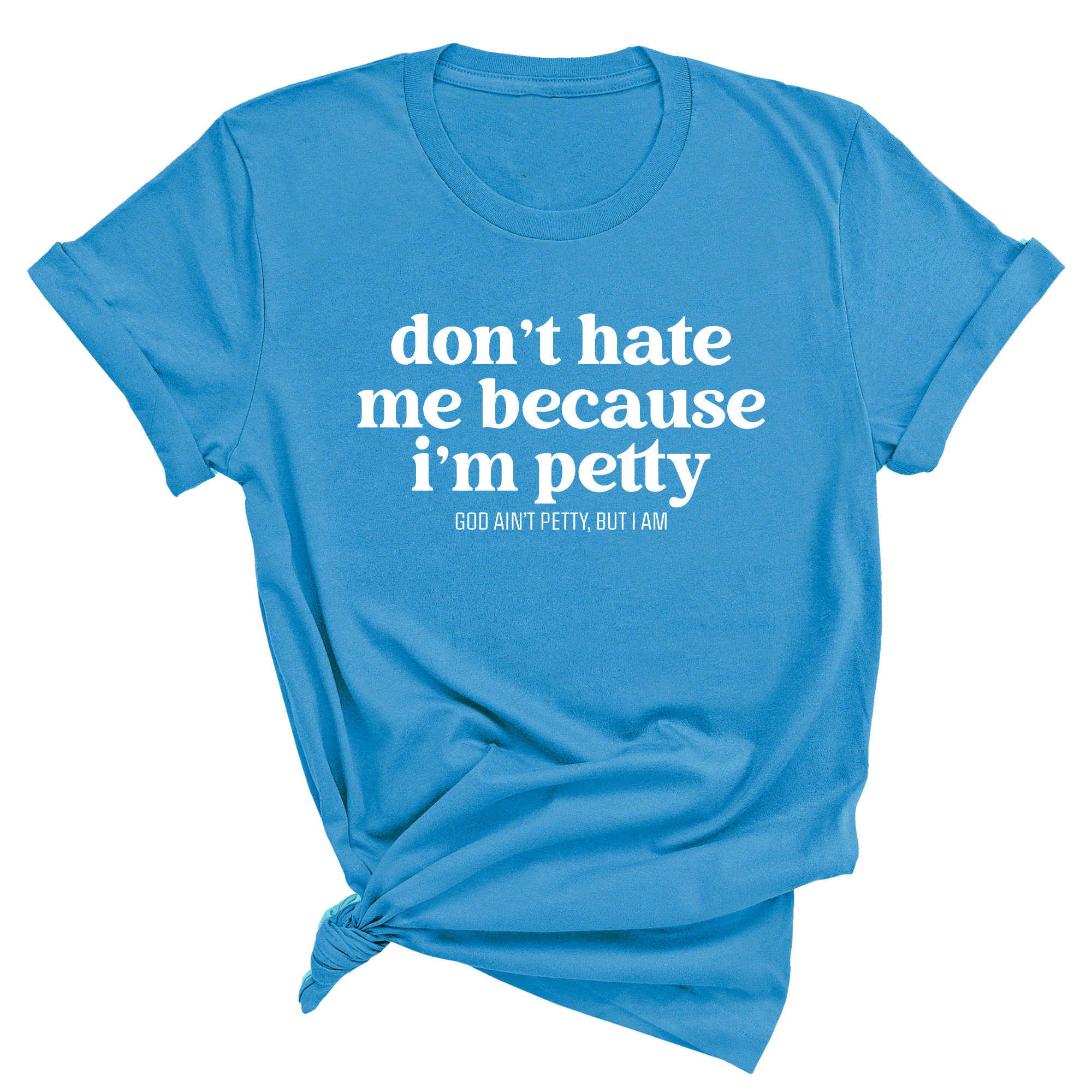 Don't Hate Me Because I'm Petty Unisex Tee-T-Shirt-The Original God Ain't Petty But I Am