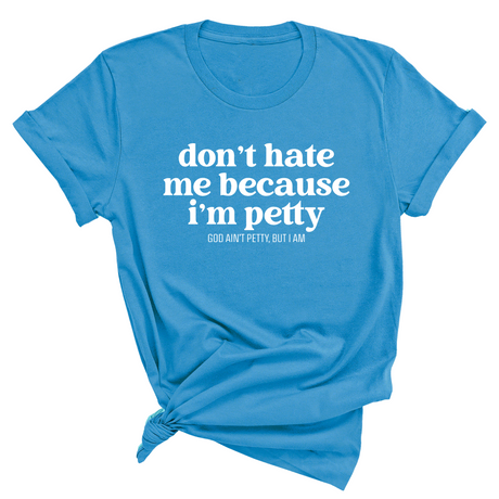 Don't Hate Me Because I'm Petty Unisex Tee-T-Shirt-The Original God Ain't Petty But I Am
