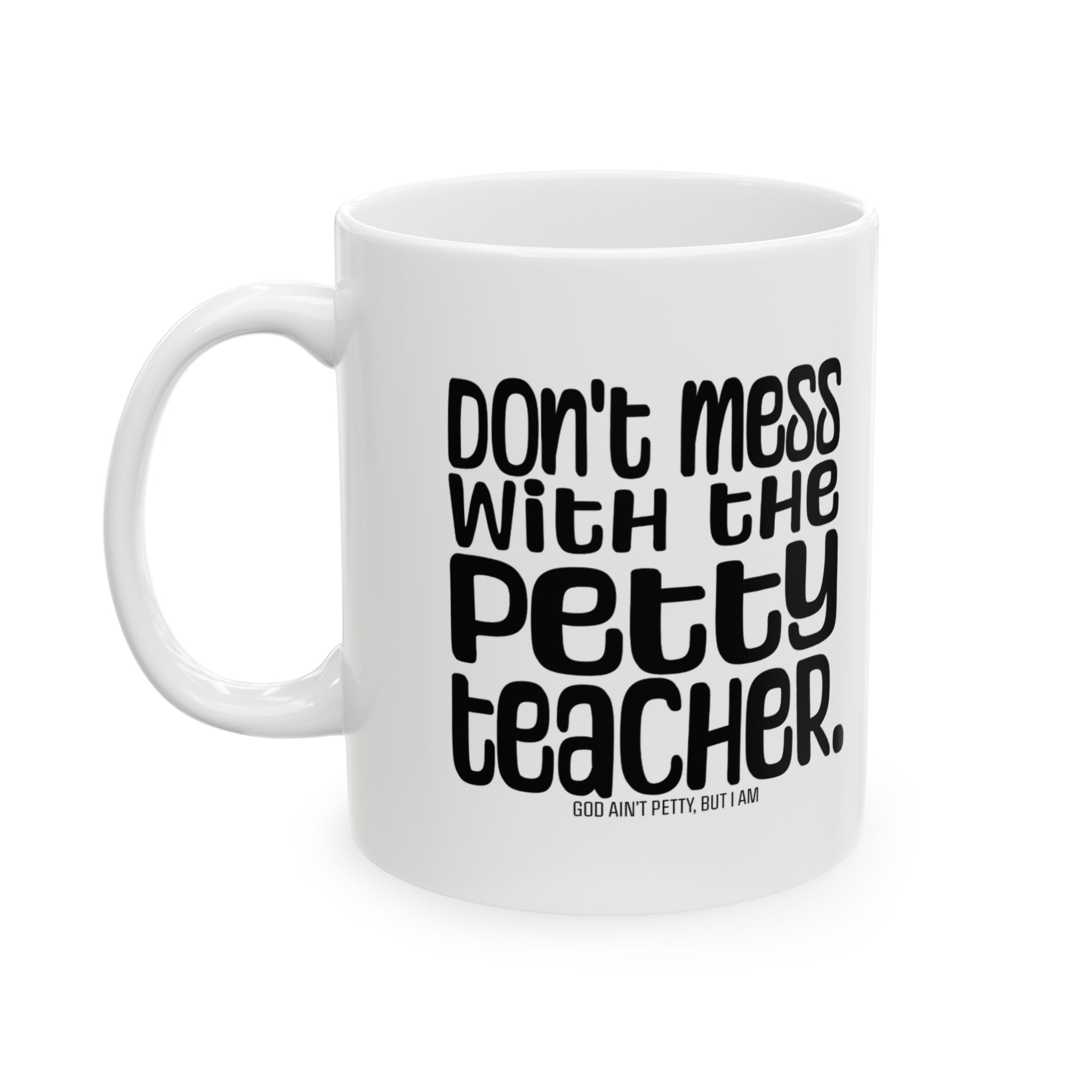 Don't Mess with the Petty Teacher Mug 11oz ( White & Black)-Mug-The Original God Ain't Petty But I Am
