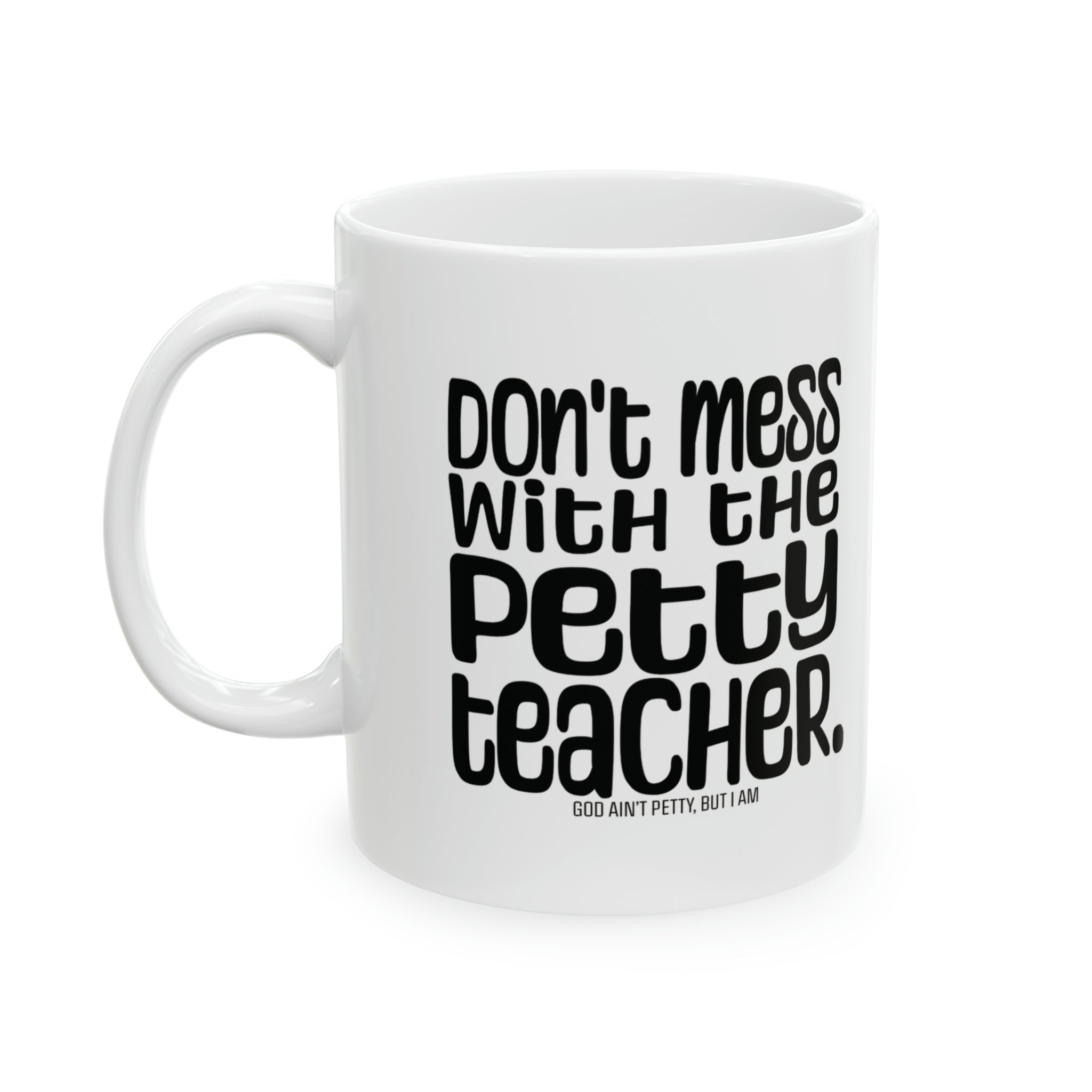 Don't Mess with the Petty Teacher Mug 11oz (White & Black)-Mug-The Original God Ain't Petty But I Am
