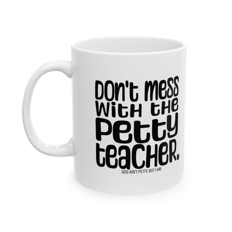 Don't Mess with the Petty Teacher Mug 11oz (White & Black)-Mug-The Original God Ain't Petty But I Am