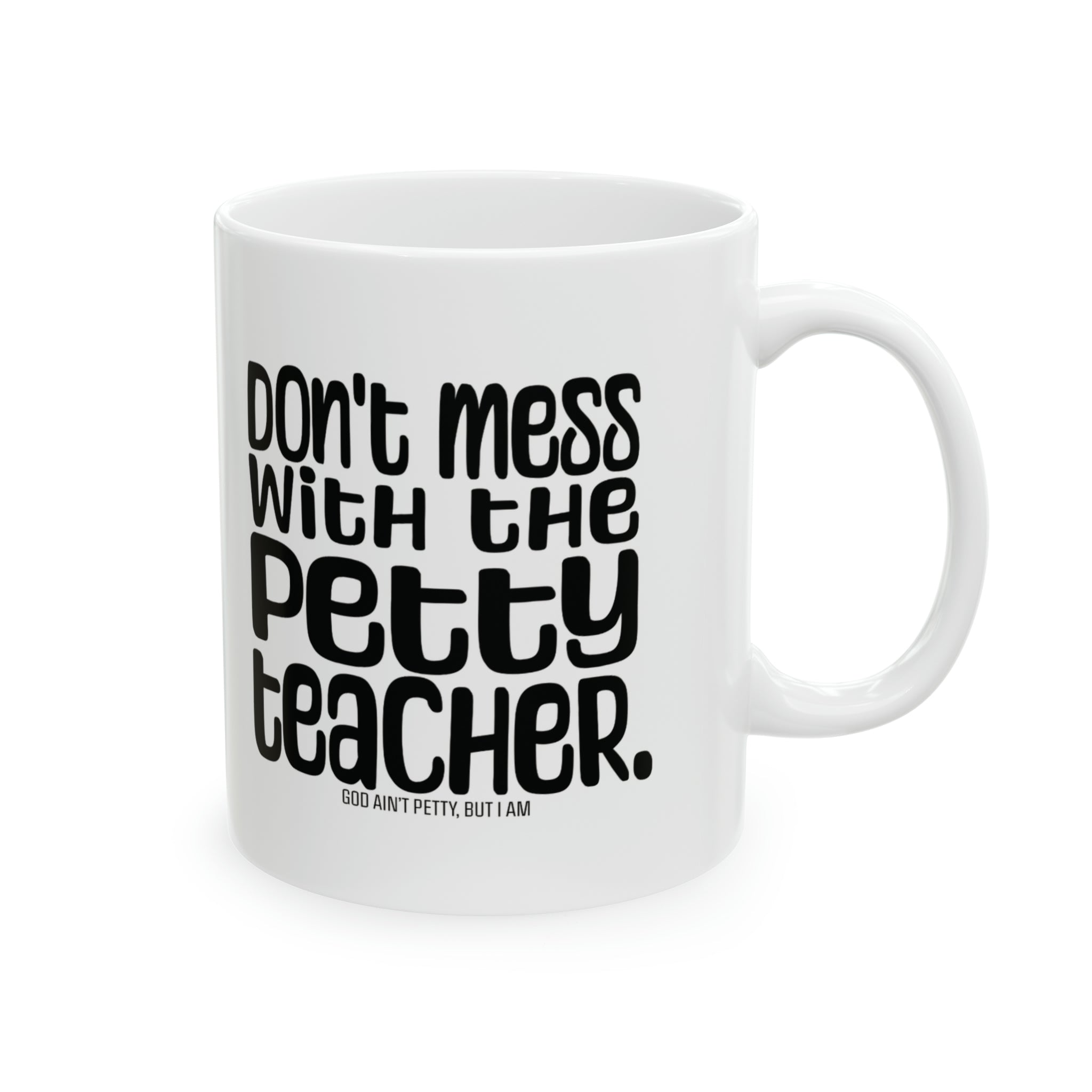Don't Mess with the Petty Teacher Mug 11oz ( White & Black)-Mug-The Original God Ain't Petty But I Am