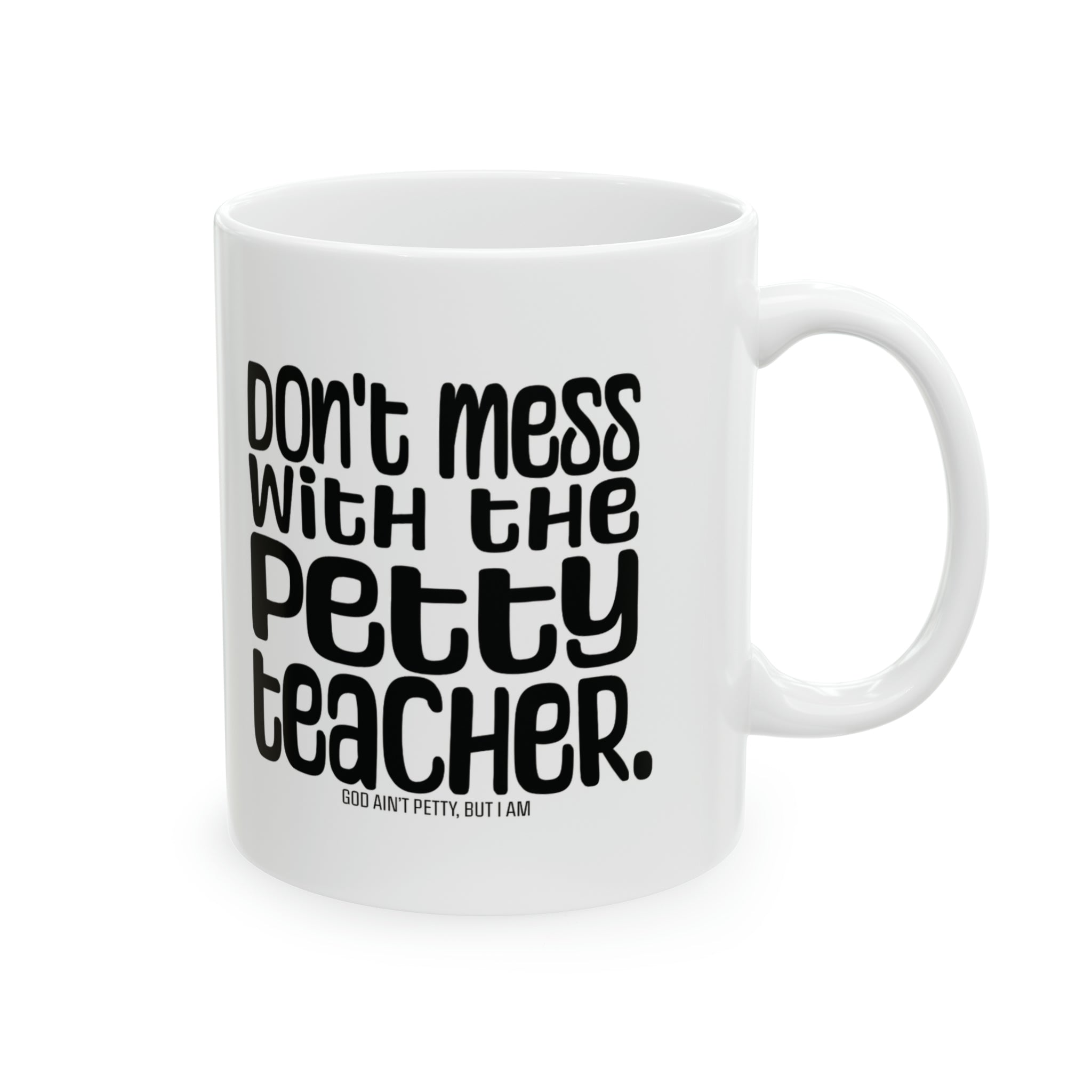 Don't Mess with the Petty Teacher Mug 11oz (White & Black)-Mug-The Original God Ain't Petty But I Am