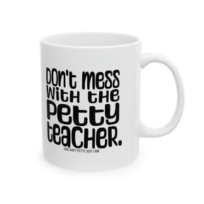 Don't Mess with the Petty Teacher Mug 11oz (White & Black)-Mug-The Original God Ain't Petty But I Am