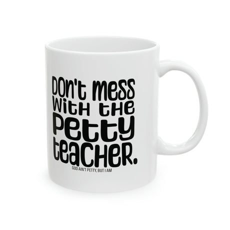 Don't Mess with the Petty Teacher Mug 11oz (White & Black)-Mug-The Original God Ain't Petty But I Am