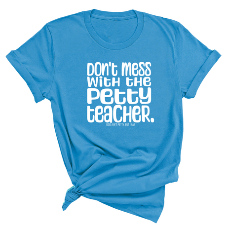 Don't Mess with the Petty Teacher Unisex Tee-T-Shirt-The Original God Ain't Petty But I Am