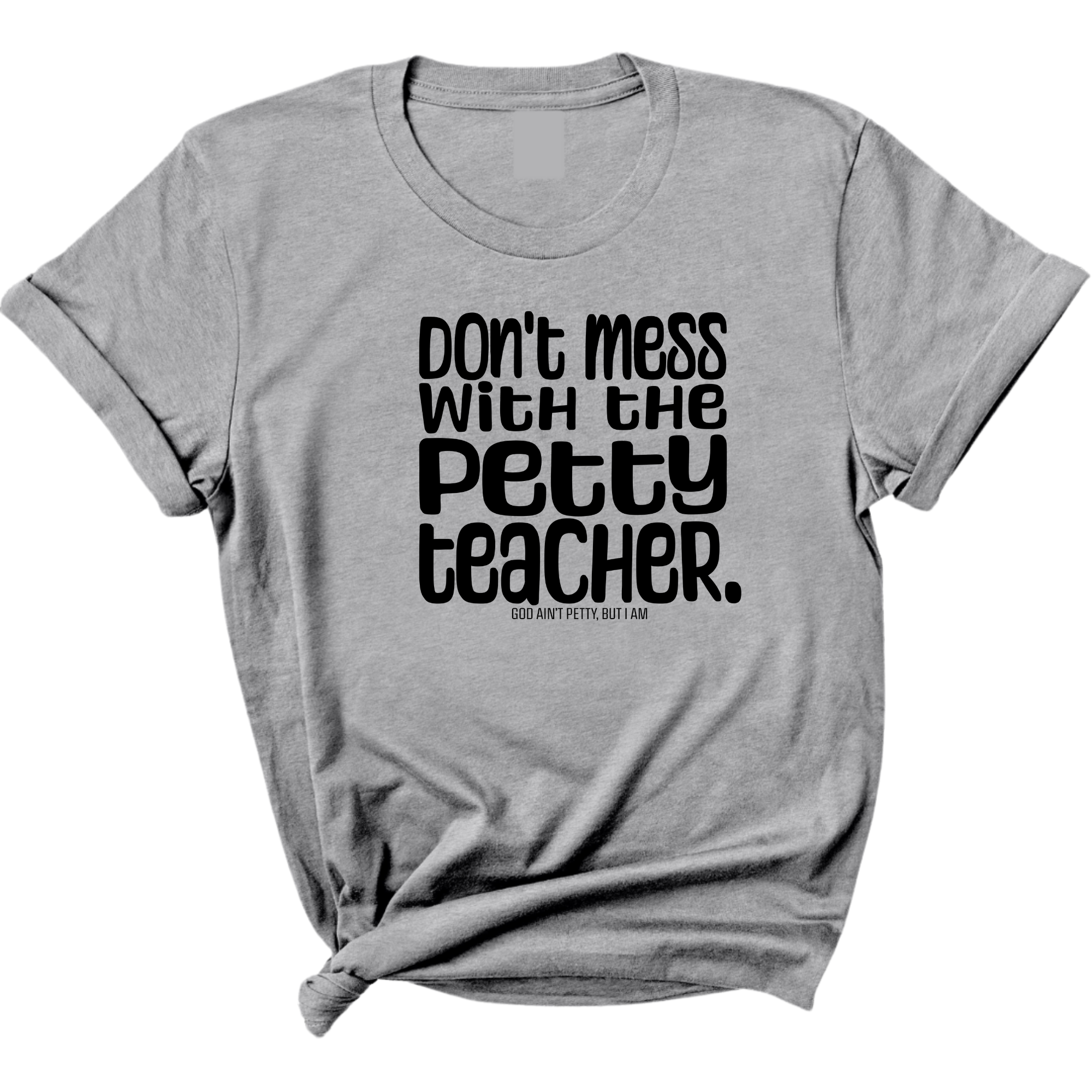 Don't Mess with the Petty Teacher Unisex Tee-T-Shirt-The Original God Ain't Petty But I Am