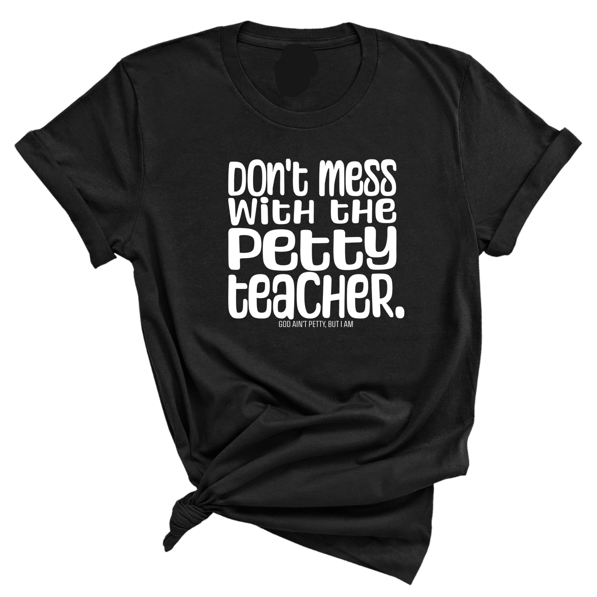 Don't Mess with the Petty Teacher Unisex Tee-T-Shirt-The Original God Ain't Petty But I Am