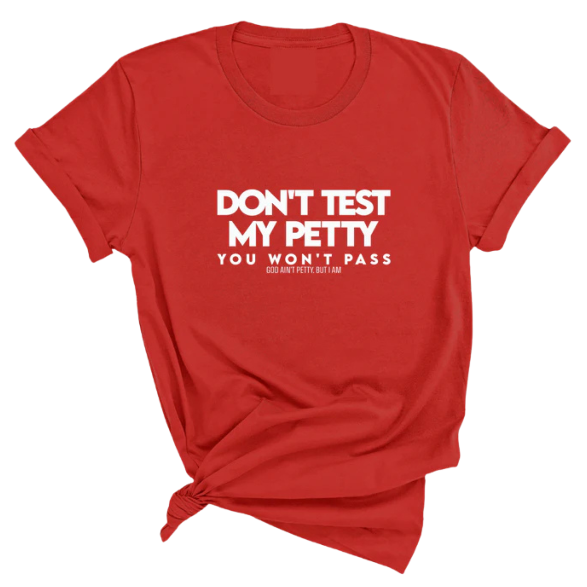 Don't Test my Petty You won't Pass Unisex Tee-T-Shirt-The Original God Ain't Petty But I Am