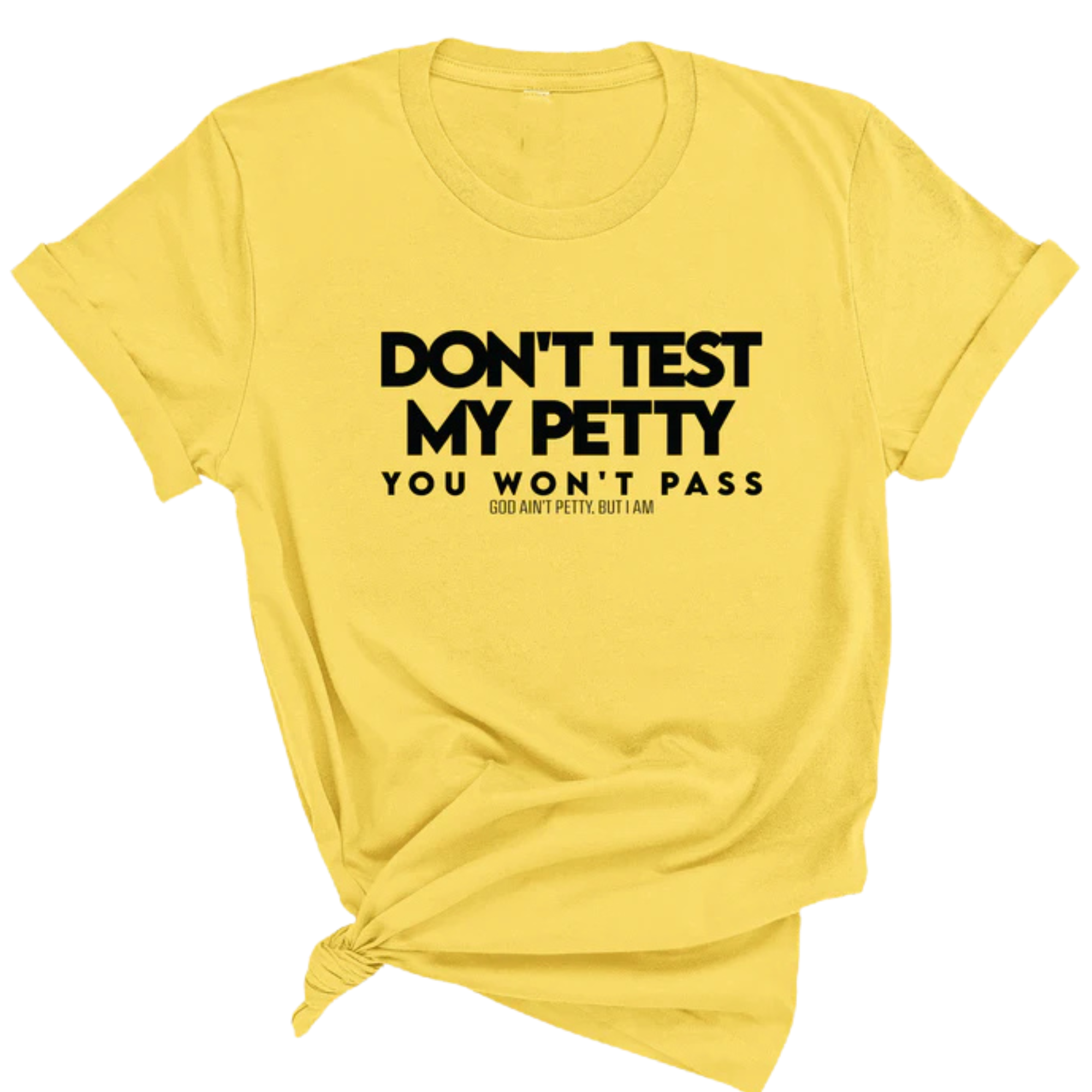 Don't Test my Petty You won't Pass Unisex Tee-T-Shirt-The Original God Ain't Petty But I Am