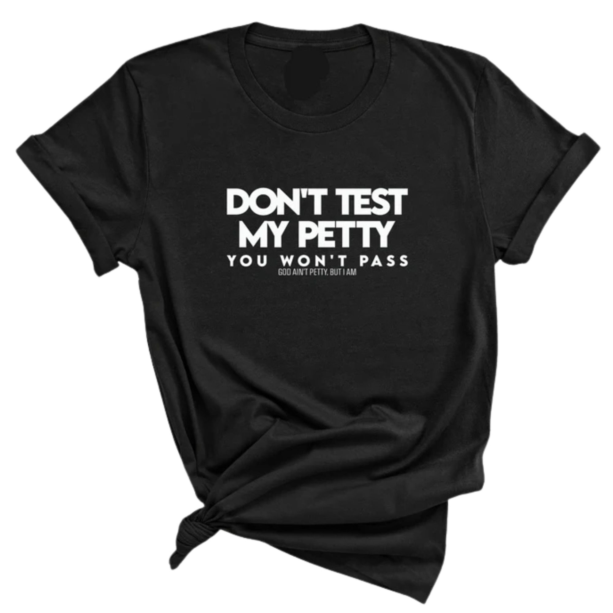Don't Test my Petty You won't Pass Unisex Tee-T-Shirt-The Original God Ain't Petty But I Am