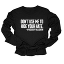 Don’t Use Me to Hide Your Hate Unisex Long Sleeved Tee-Long Sleeved T-Shirt-The Original God Ain't Petty But I Am