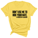 Don’t Use Me to Hide Your Hate Unisex Tee-T-Shirt-The Original God Ain't Petty But I Am