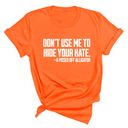 Don’t Use Me to Hide Your Hate Unisex Tee-T-Shirt-The Original God Ain't Petty But I Am