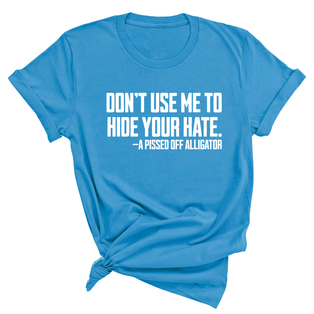 Don’t Use Me to Hide Your Hate Unisex Tee-T-Shirt-The Original God Ain't Petty But I Am
