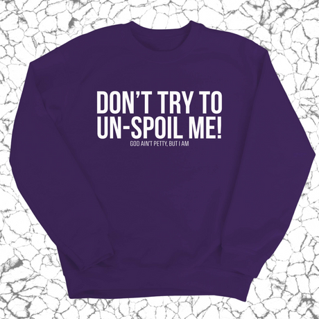 Don't try to un-spoil me Unisex Sweatshirt-Sweatshirt-The Original God Ain't Petty But I Am