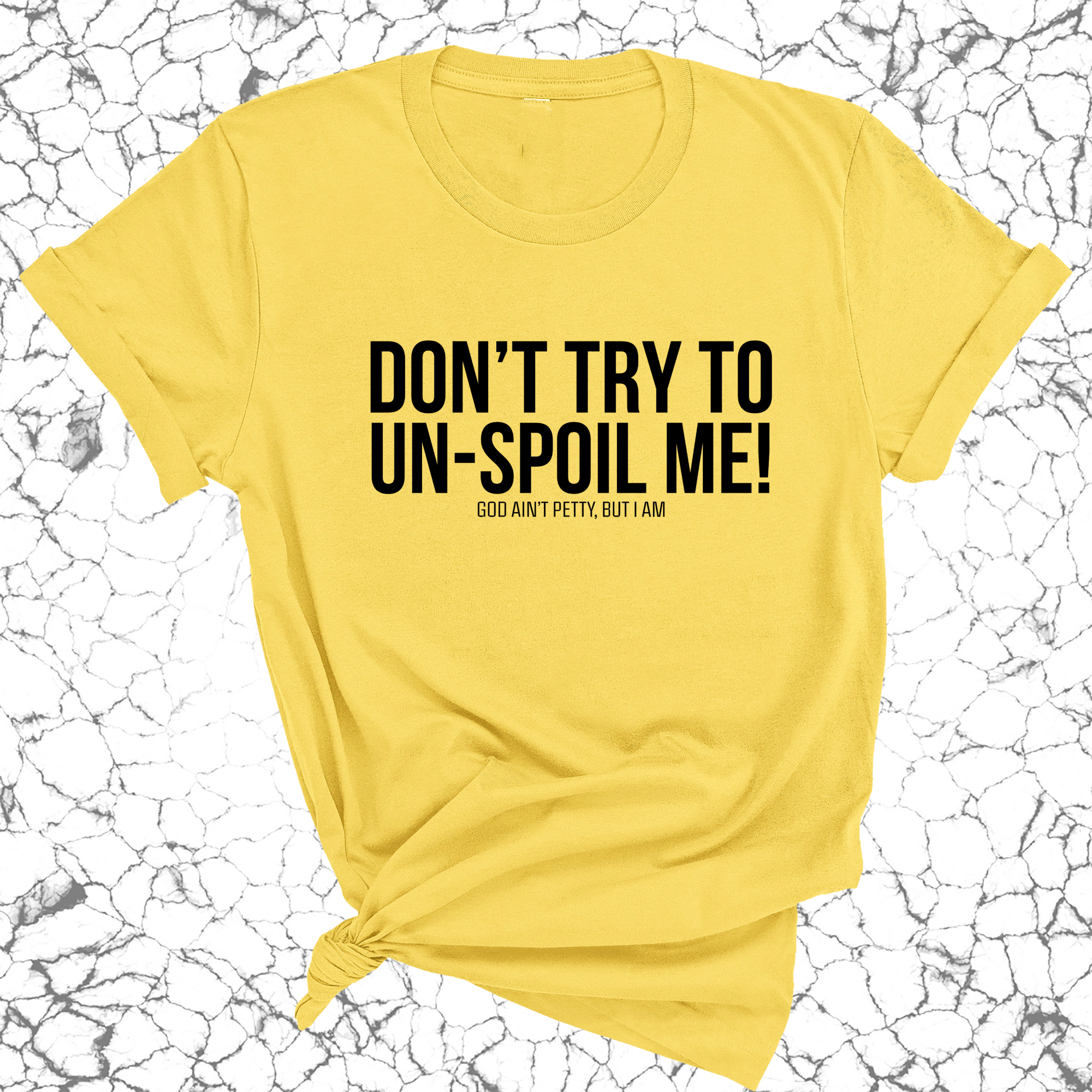 Don't try to un-spoil me Unisex Tee-T-Shirt-The Original God Ain't Petty But I Am