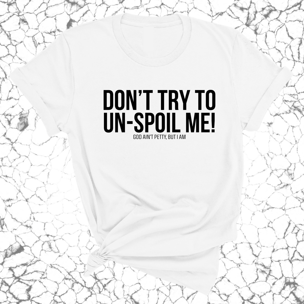 Don't try to un-spoil me Unisex Tee-T-Shirt-The Original God Ain't Petty But I Am