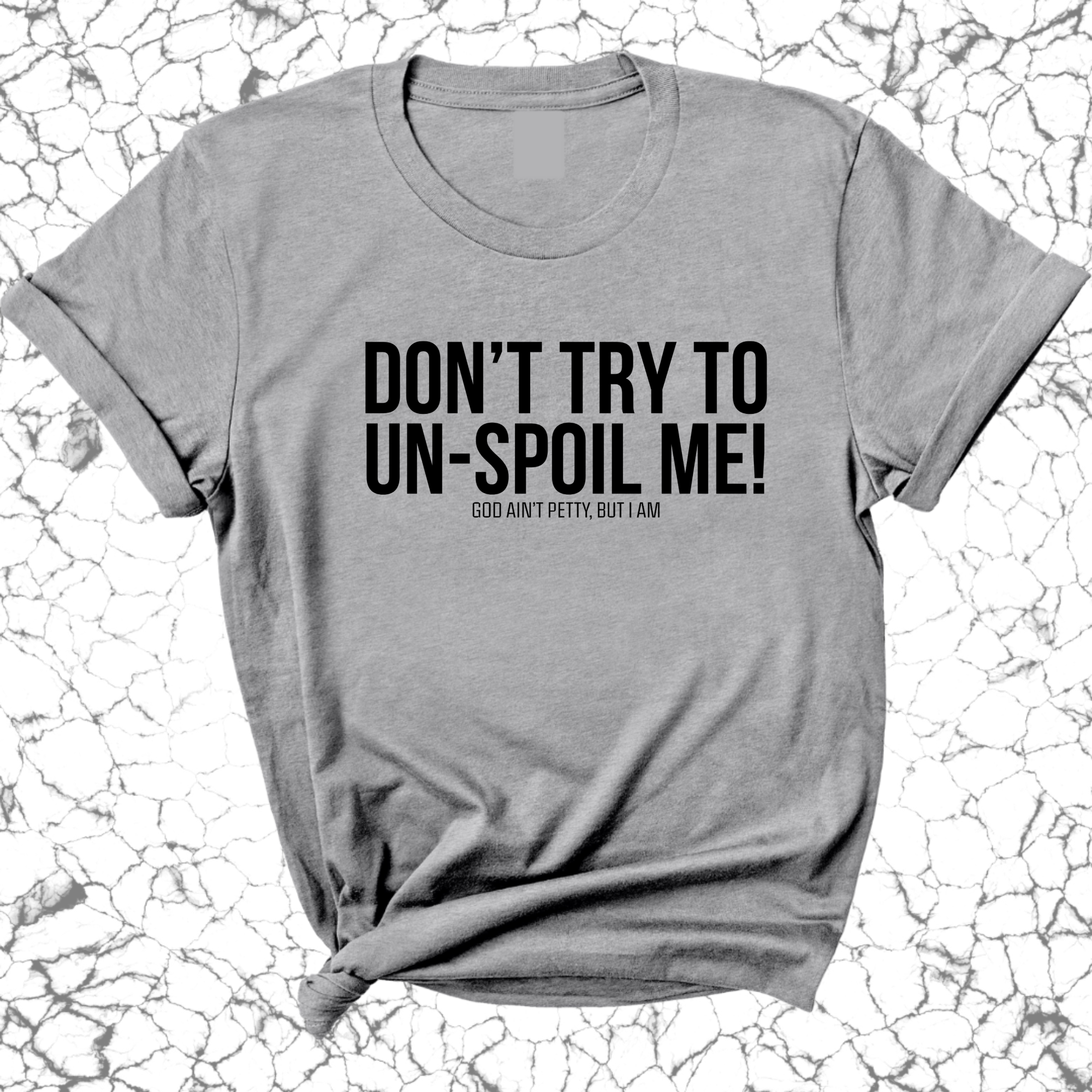 Don't try to un-spoil me Unisex Tee-T-Shirt-The Original God Ain't Petty But I Am