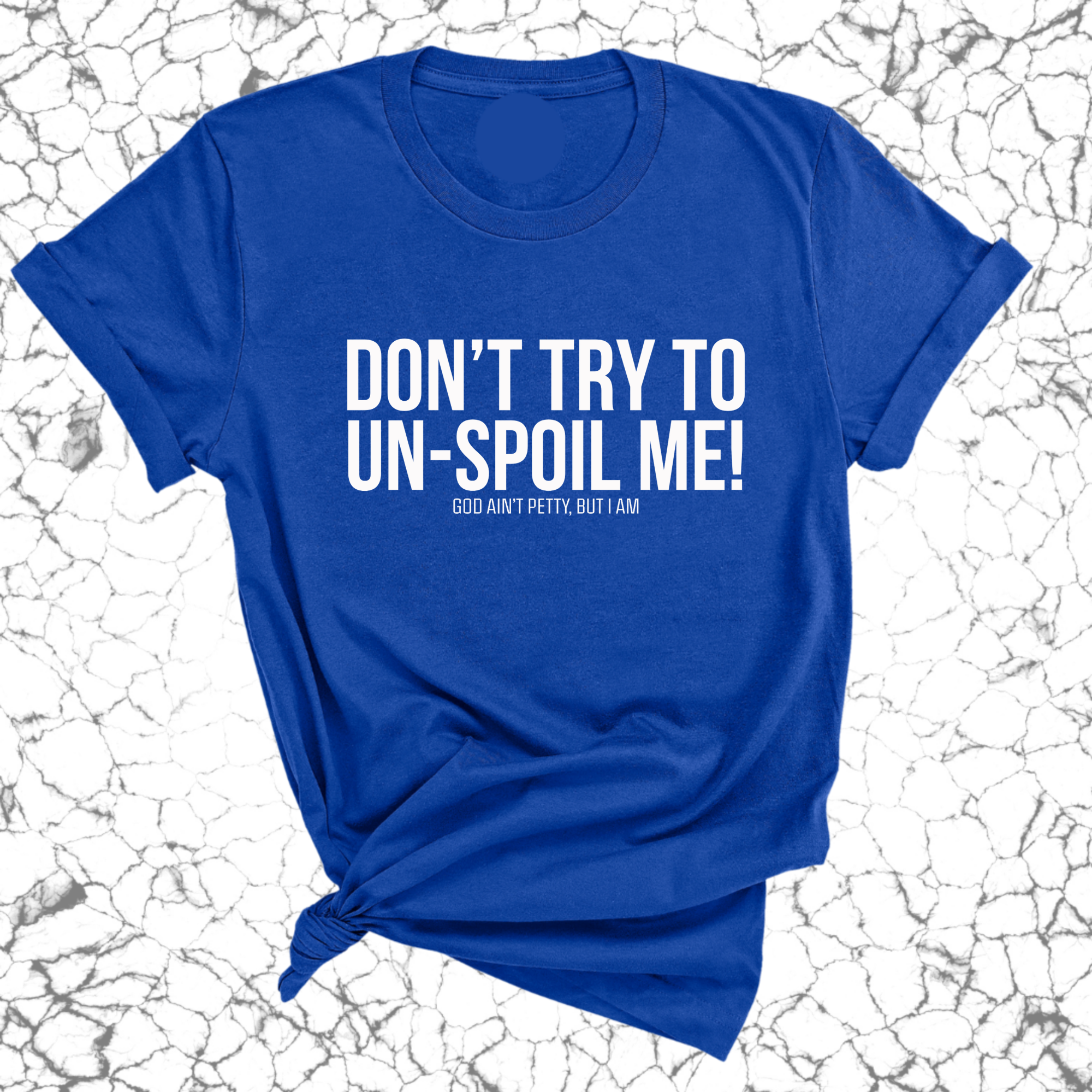 Don't try to un-spoil me Unisex Tee-T-Shirt-The Original God Ain't Petty But I Am