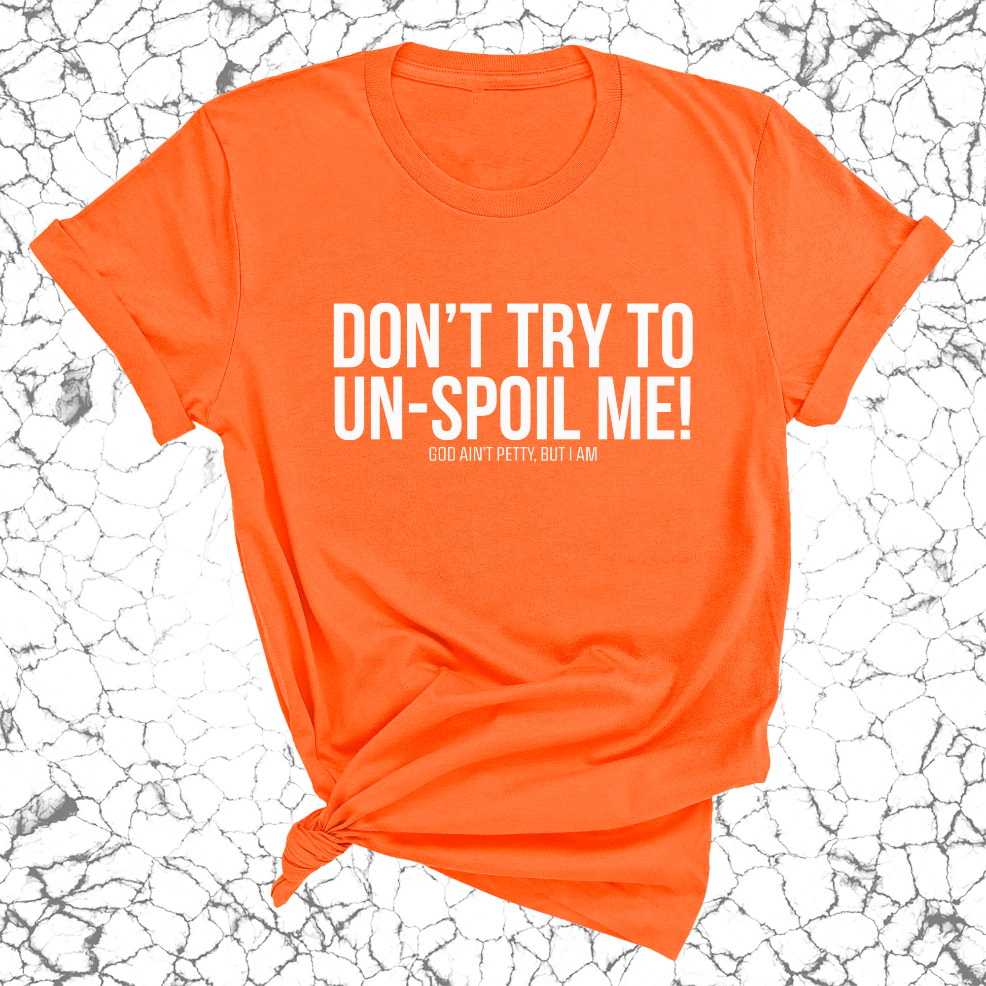 Don't try to un-spoil me Unisex Tee-T-Shirt-The Original God Ain't Petty But I Am