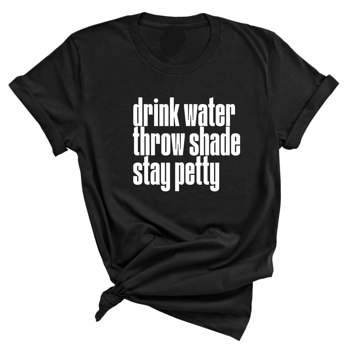 Drink water throw shade stay petty Unisex Tee-T-Shirt-The Original God Ain't Petty But I Am