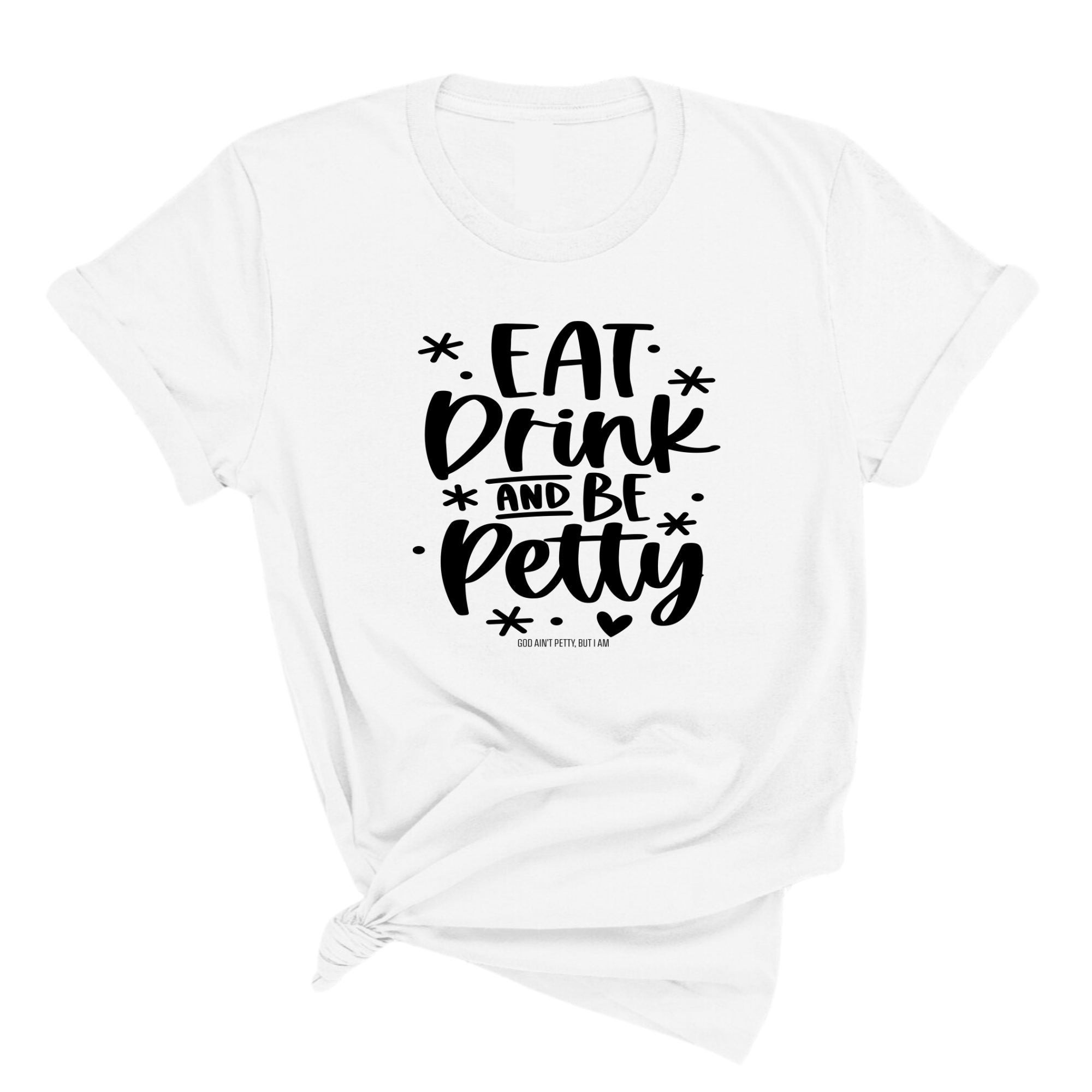 Eat Drink be Petty Unisex Tee-T-Shirt-The Original God Ain't Petty But I Am