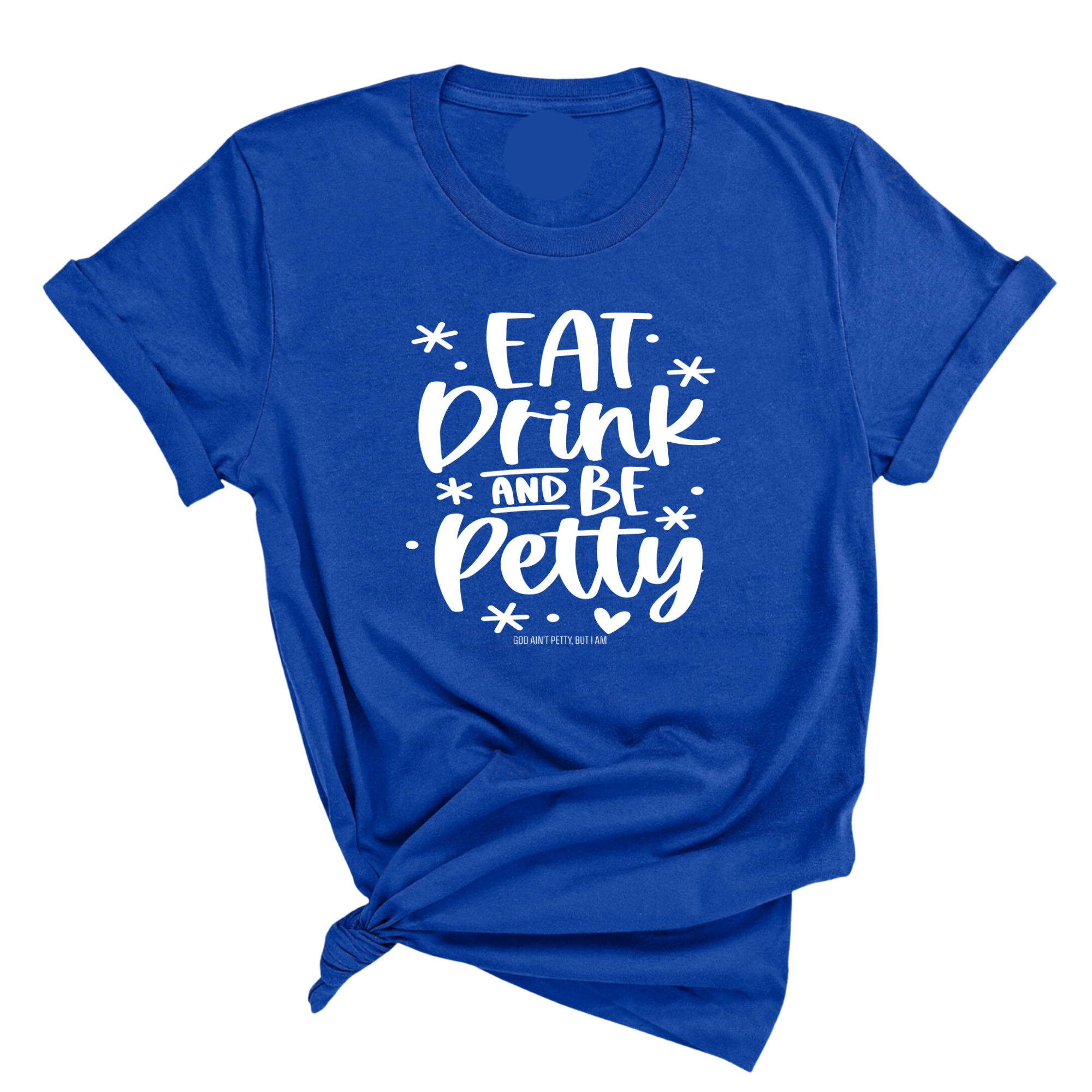 Eat Drink be Petty Unisex Tee-T-Shirt-The Original God Ain't Petty But I Am