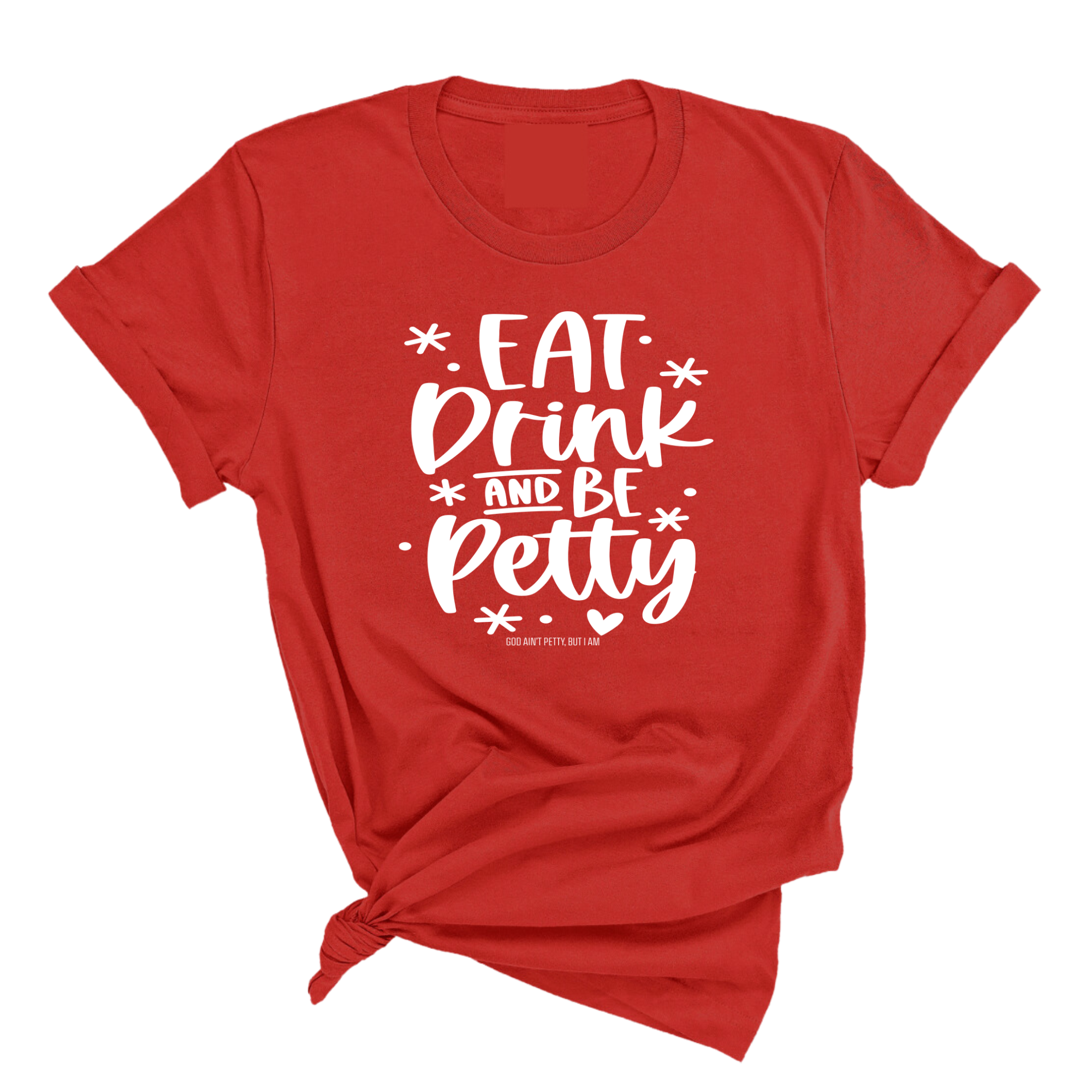 Eat Drink be Petty Unisex Tee-T-Shirt-The Original God Ain't Petty But I Am