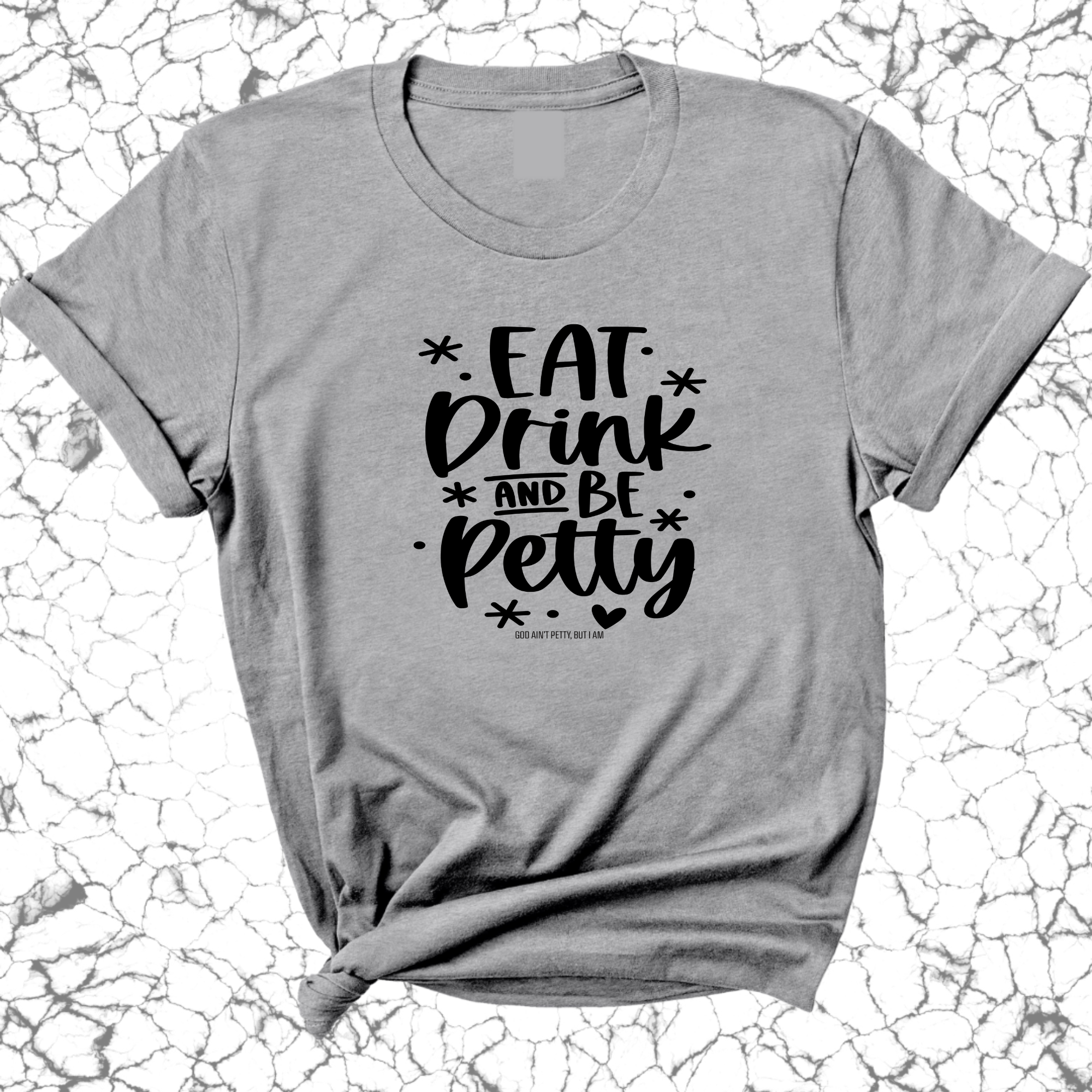 Eat Drink be Petty Unisex Tee-T-Shirt-The Original God Ain't Petty But I Am