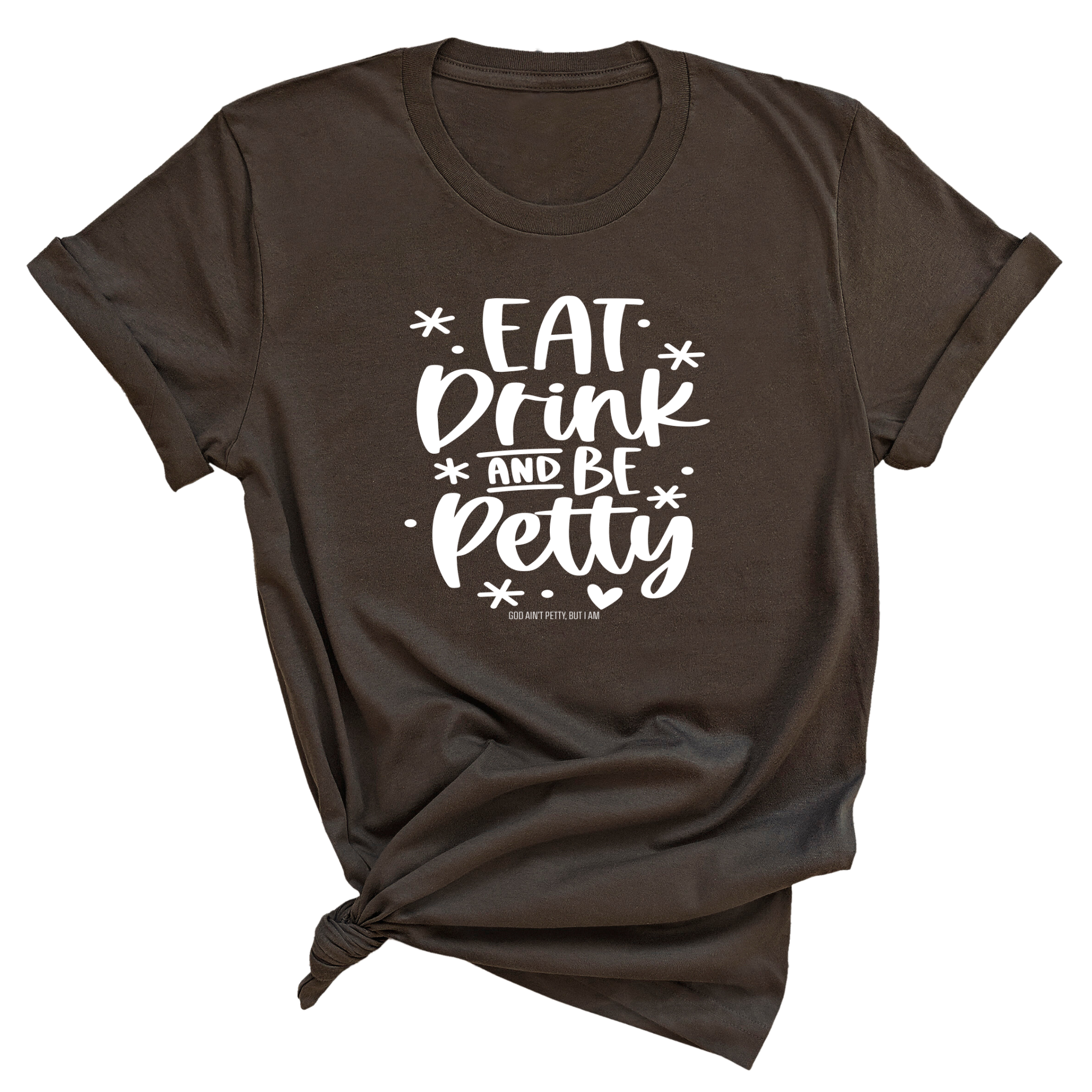 Eat Drink be Petty Unisex Tee-T-Shirt-The Original God Ain't Petty But I Am