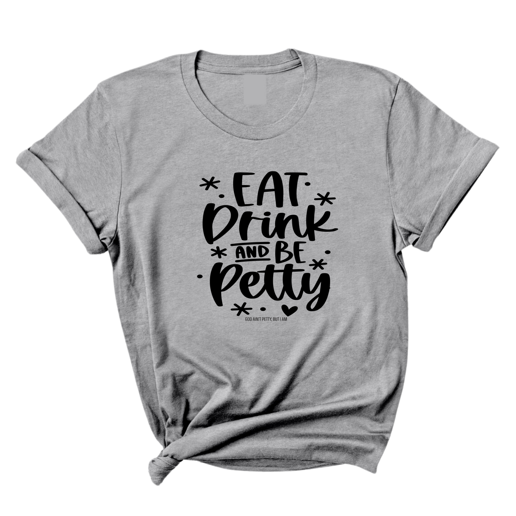 Eat Drink be Petty Unisex Tee-T-Shirt-The Original God Ain't Petty But I Am