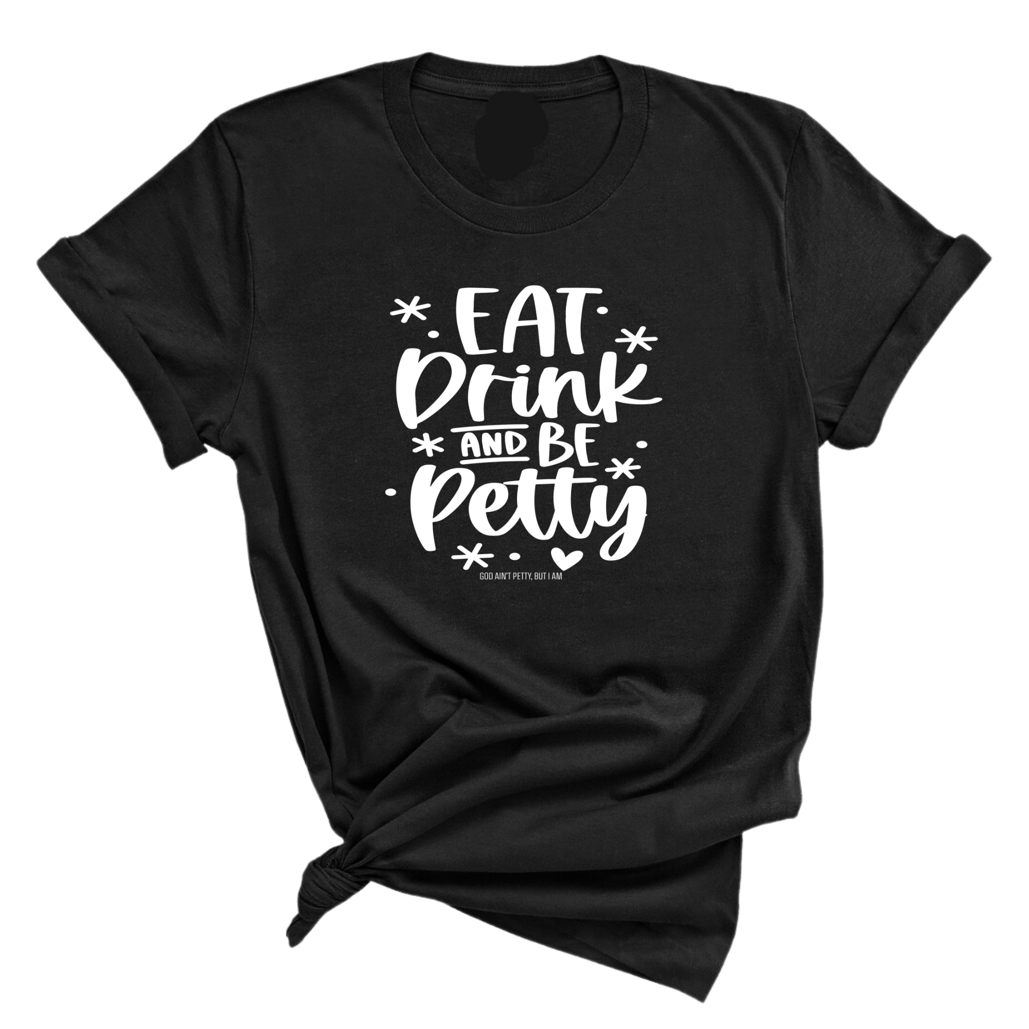 Eat Drink be Petty Unisex Tee-T-Shirt-The Original God Ain't Petty But I Am