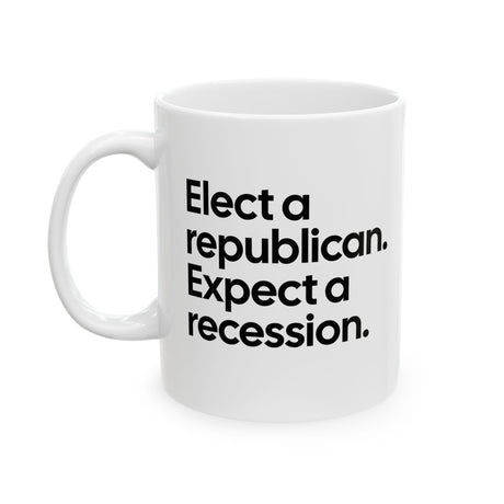 Elect a Republican. Expect a Recession Mug 11oz (White & Black)-Mug-The Original God Ain't Petty But I Am