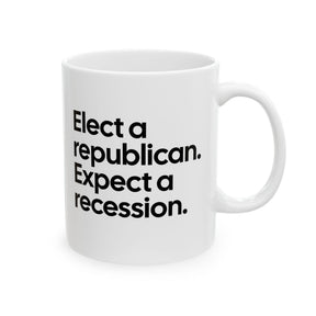 Elect a Republican. Expect a Recession Mug 11oz (White & Black)-Mug-The Original God Ain't Petty But I Am