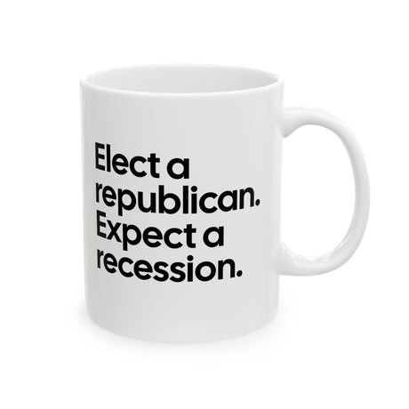 Elect a Republican. Expect a Recession Mug 11oz (White & Black)-Mug-The Original God Ain't Petty But I Am