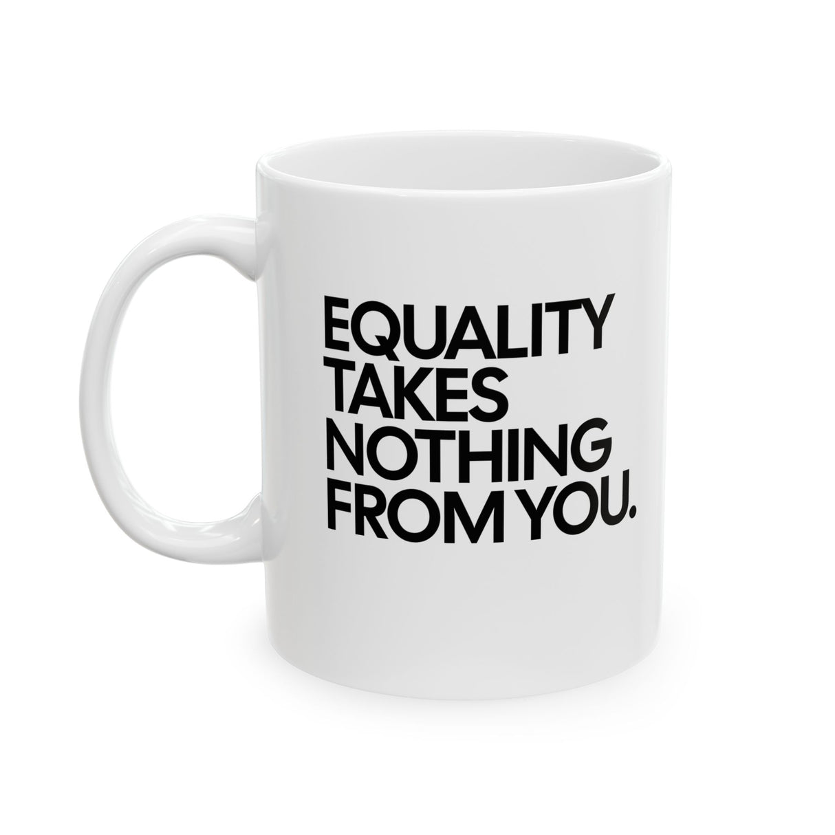 Equality Takes Nothing From Mug 11oz (White & Black)-Mug-The Original God Ain't Petty But I Am