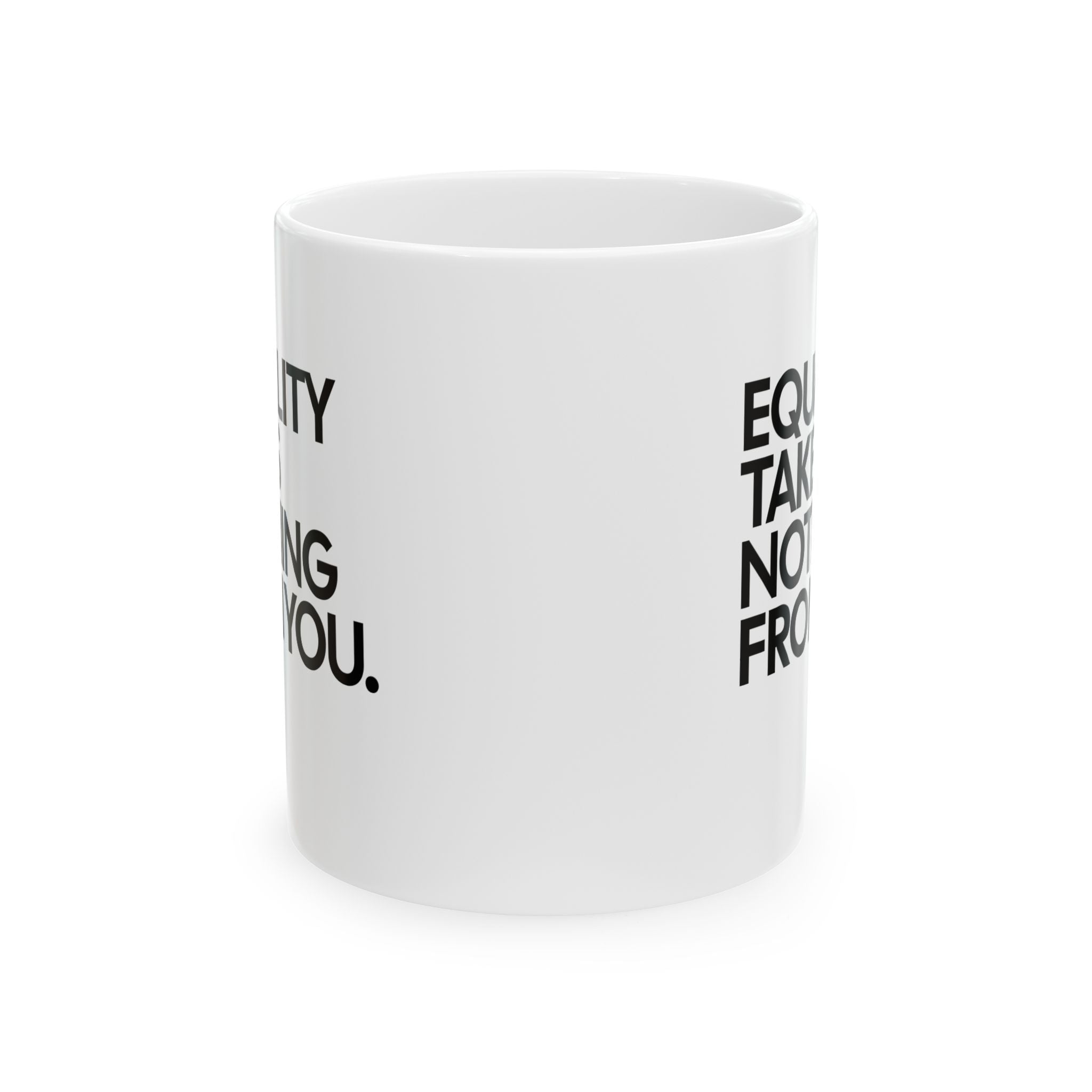 Equality Takes Nothing From Mug 11oz (White & Black)-Mug-The Original God Ain't Petty But I Am