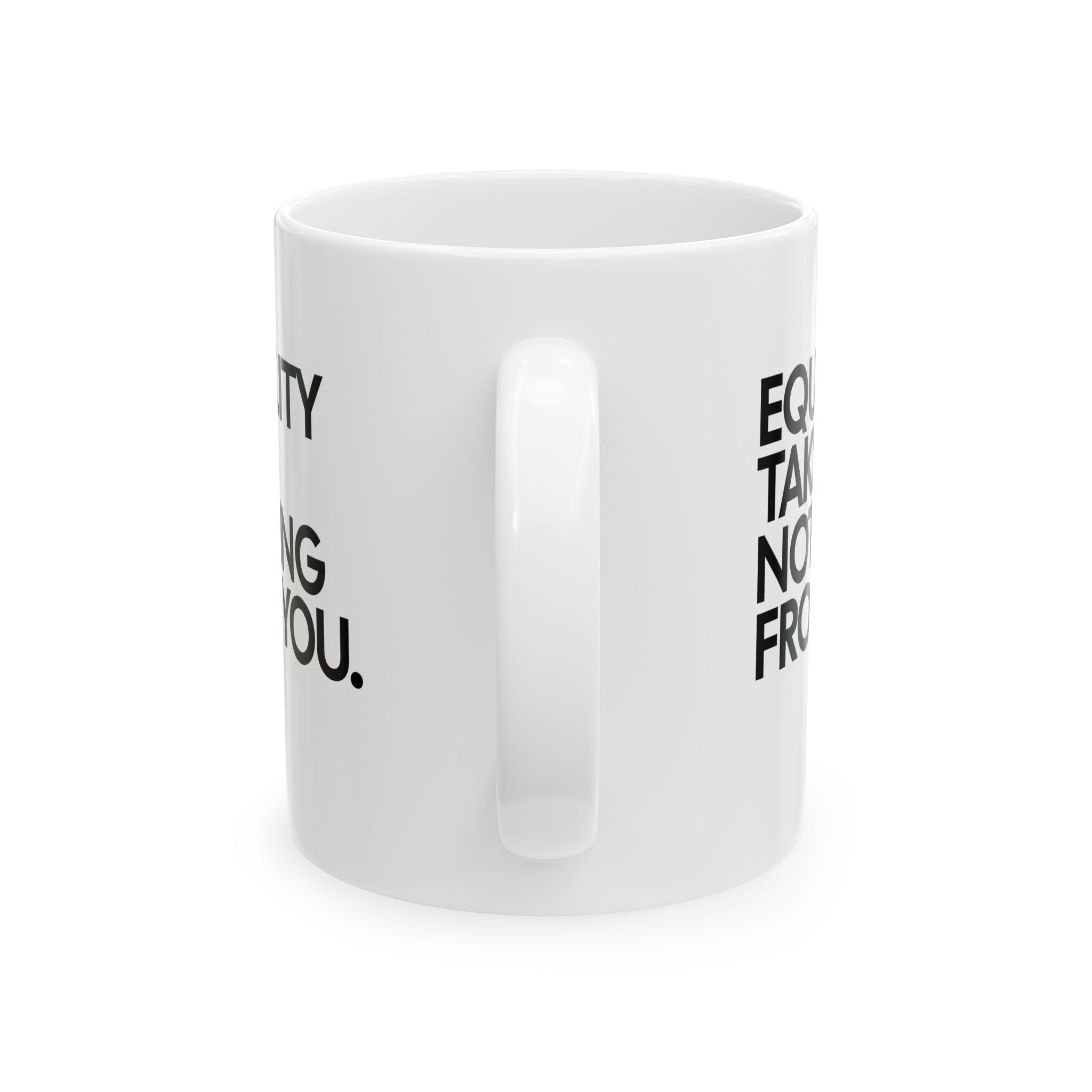 Equality Takes Nothing From Mug 11oz (White & Black)-Mug-The Original God Ain't Petty But I Am